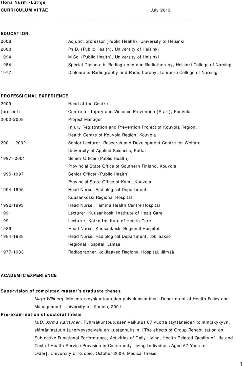 PROFESSIONAL EXPERIENCE 2009- Head of the Centre (present) Centre for Injury and Violence Prevention (Start), Kouvola 2002-2008 Project Manager Injury Registration and Prevention Project of Kouvola