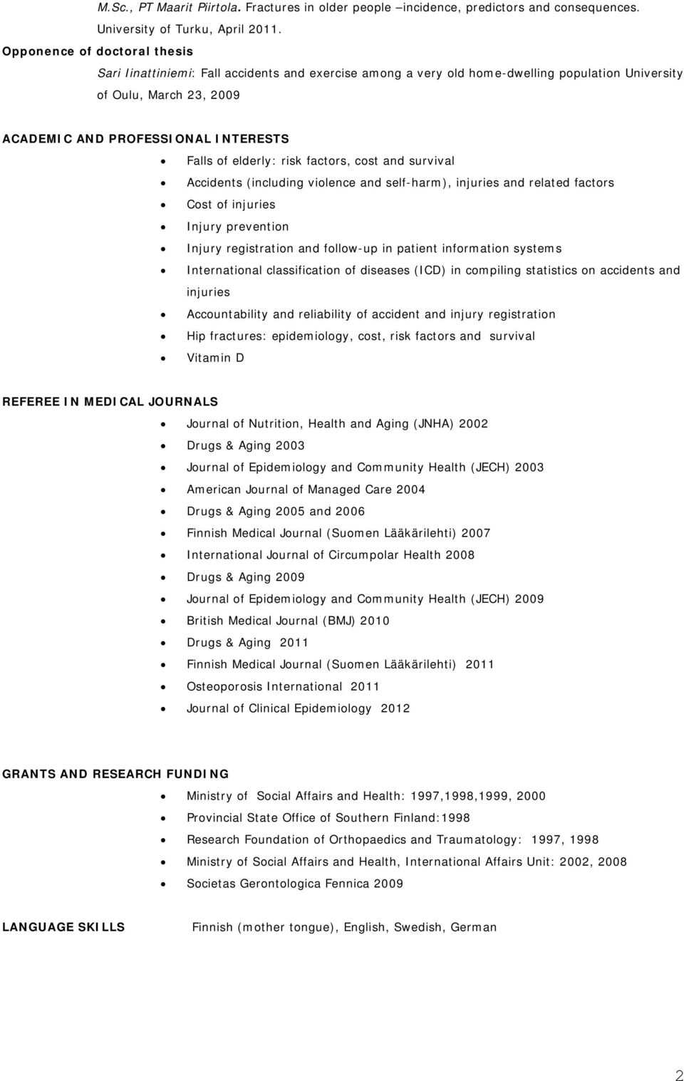 elderly: risk factors, cost and survival Accidents (including violence and self-harm), injuries and related factors Cost of injuries Injury prevention Injury registration and follow-up in patient