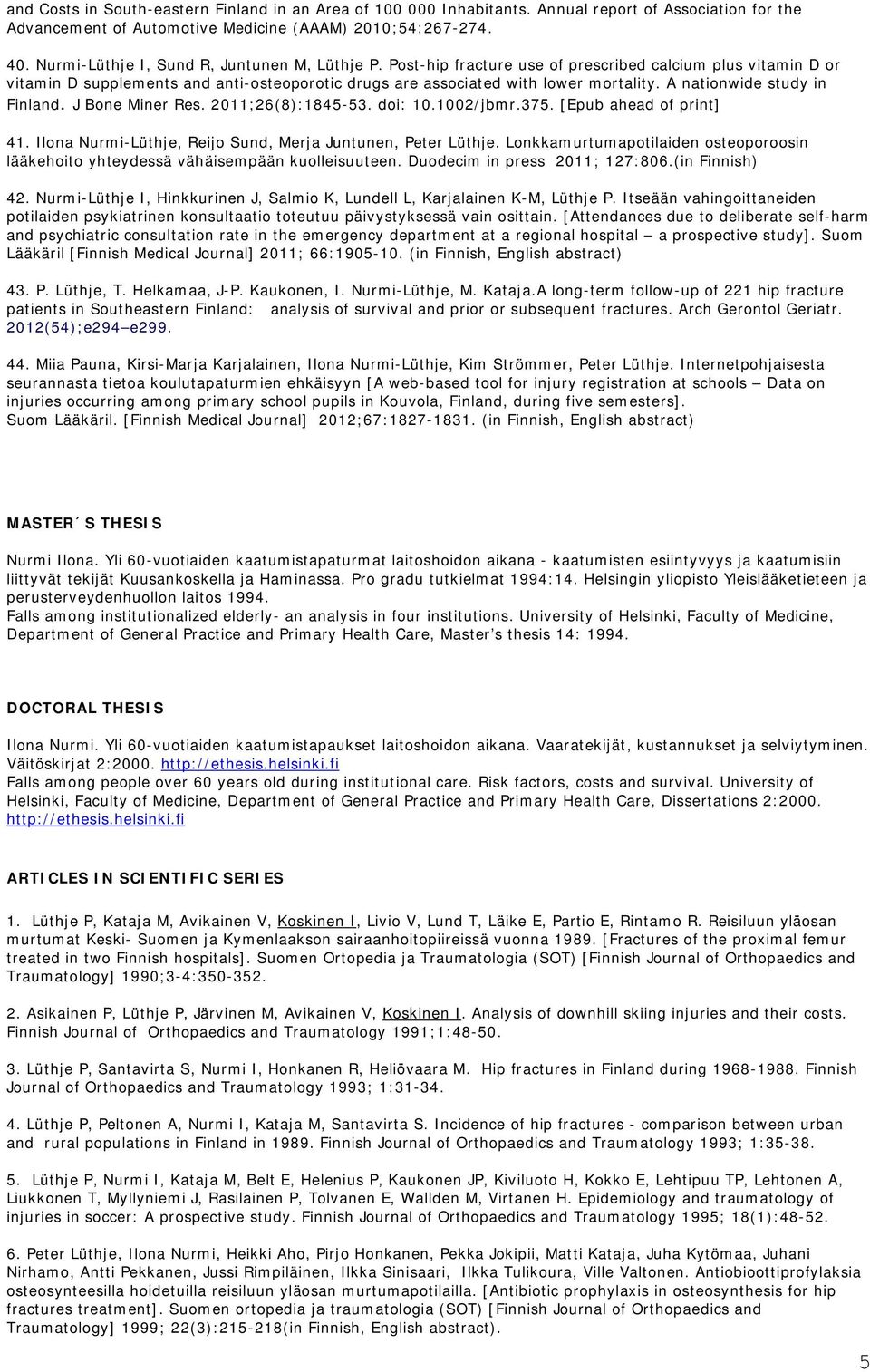 A nationwide study in Finland. J Bone Miner Res. 2011;26(8):1845-53. doi: 10.1002/jbmr.375. [Epub ahead of print] 41. Ilona Nurmi-Lüthje, Reijo Sund, Merja Juntunen, Peter Lüthje.