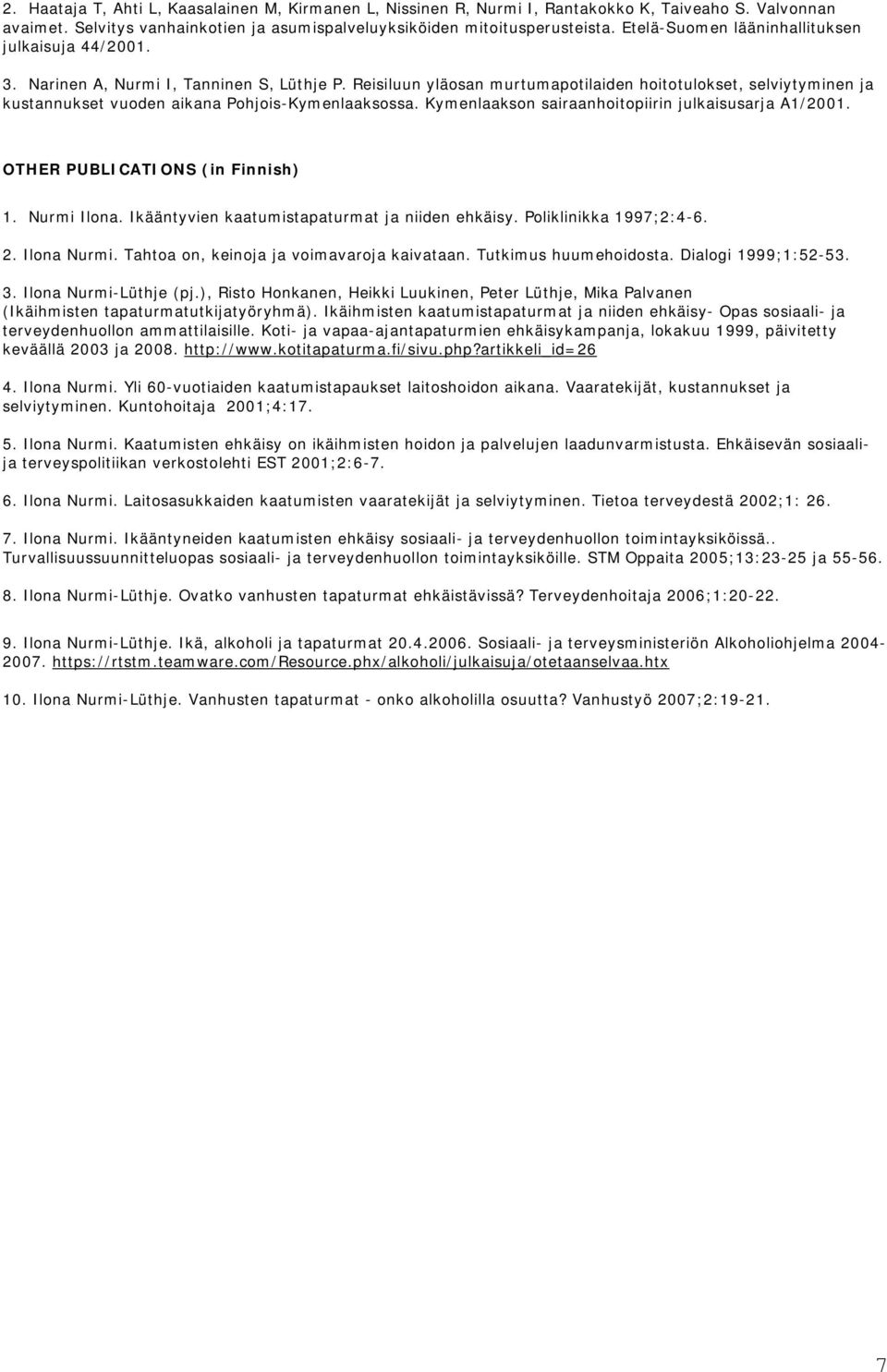 Reisiluun yläosan murtumapotilaiden hoitotulokset, selviytyminen ja kustannukset vuoden aikana Pohjois-Kymenlaaksossa. Kymenlaakson sairaanhoitopiirin julkaisusarja A1/2001.