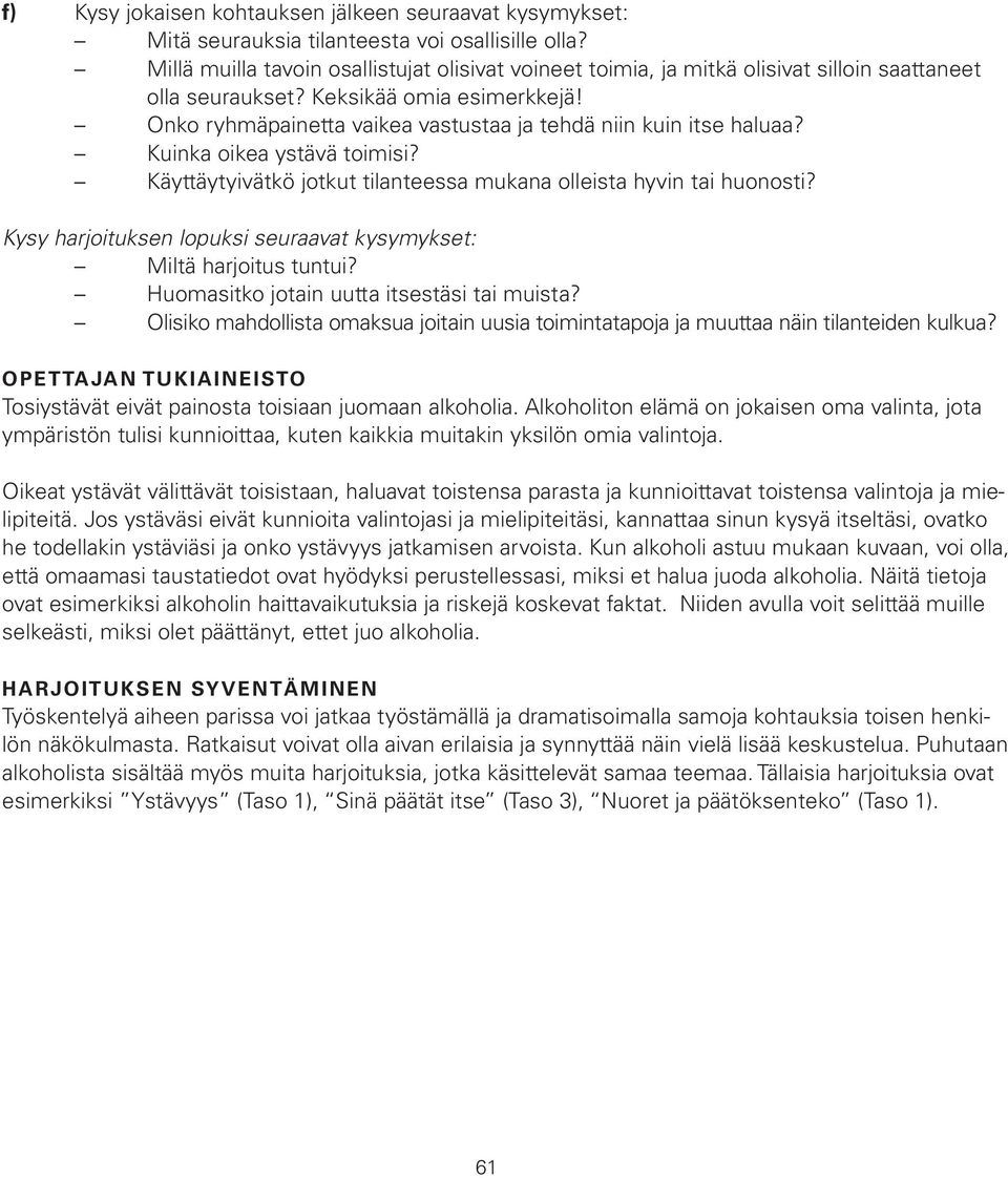 Onko ryhmäpainetta vaikea vastustaa ja tehdä niin kuin itse haluaa? Kuinka oikea ystävä toimisi? Käyttäytyivätkö jotkut tilanteessa mukana olleista hyvin tai huonosti?