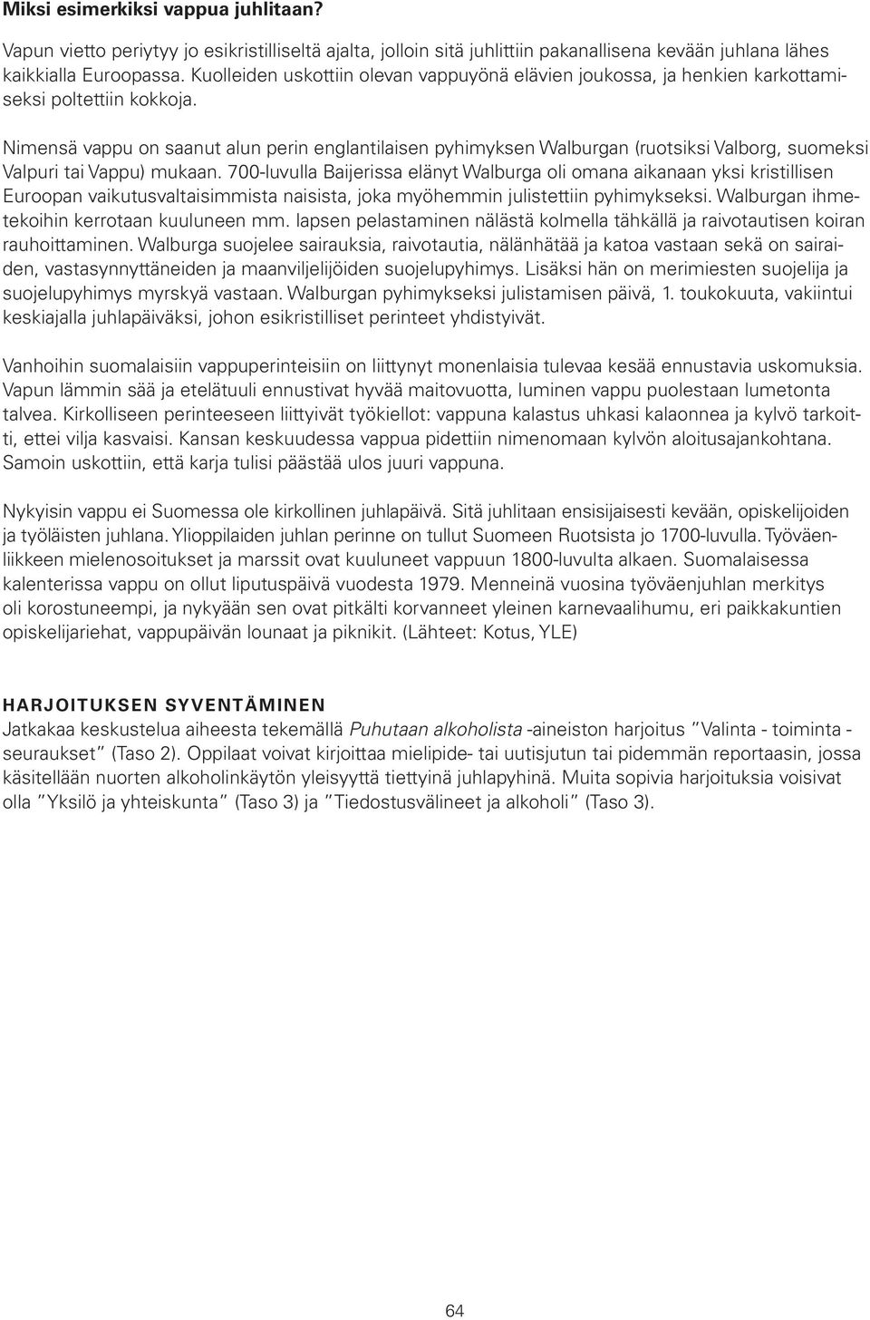 Nimensä vappu on saanut alun perin englantilaisen pyhimyksen Walburgan (ruotsiksi Valborg, suomeksi Valpuri tai Vappu) mukaan.