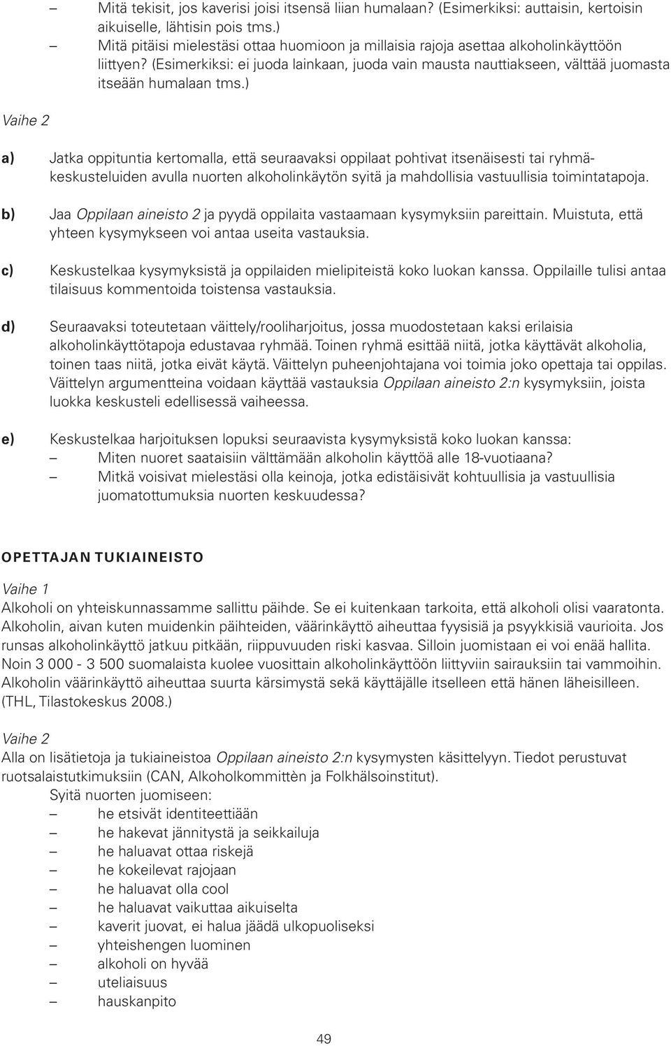 ) a) Jatka oppituntia kertomalla, että seuraavaksi oppilaat pohtivat itsenäisesti tai ryhmäkeskusteluiden avulla nuorten alkoholinkäytön syitä ja mahdollisia vastuullisia toimintatapoja.