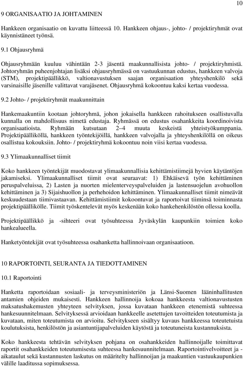 Johtoryhmän puheenjohtajan lisäksi ohjausryhmässä on vastuukunnan edustus, hankkeen valvoja (STM), projektipäällikkö, valtionavustuksen saajan organisaation yhteyshenkilö sekä varsinaisille jäsenille