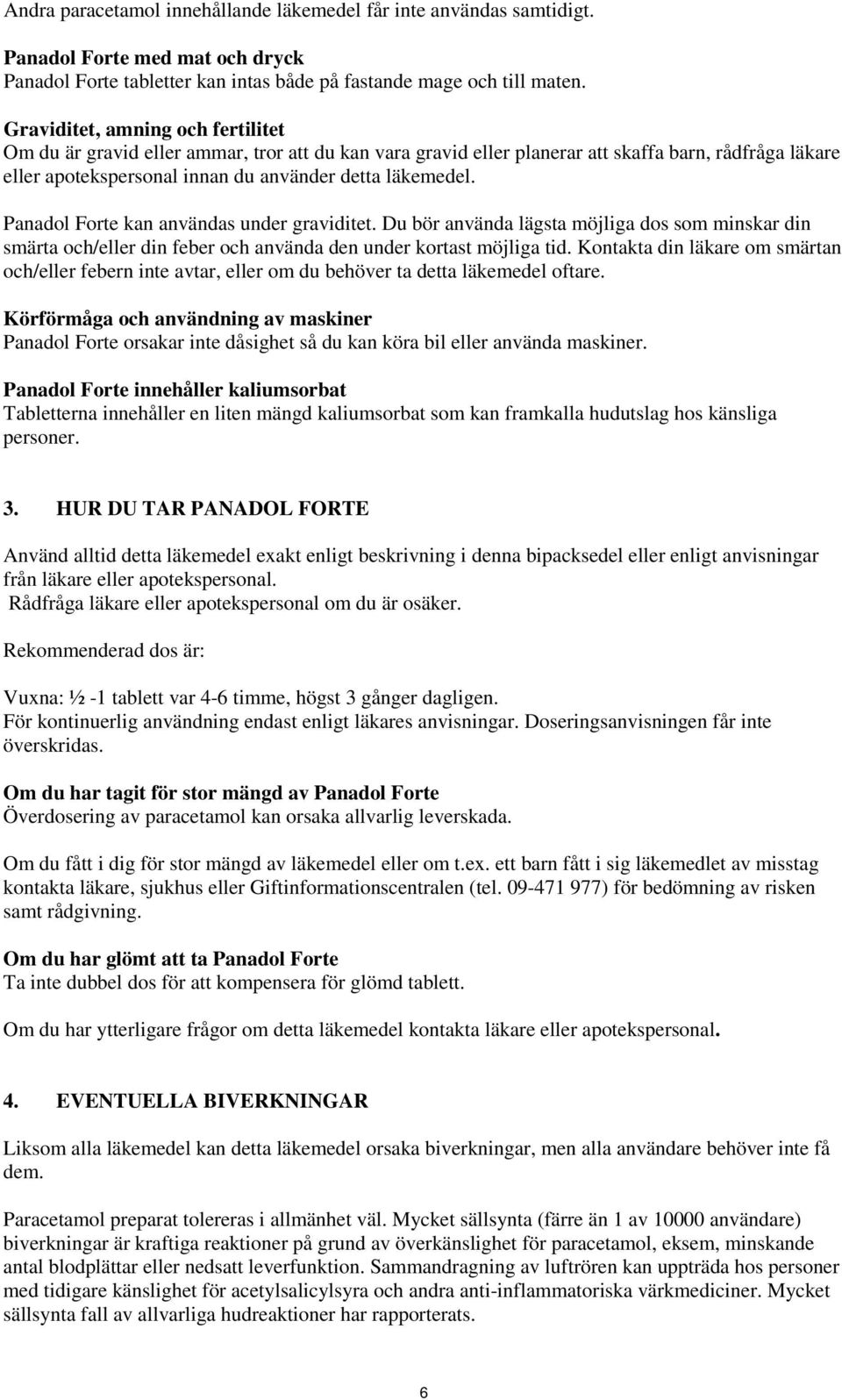 Panadol Forte kan användas under graviditet. Du bör använda lägsta möjliga dos som minskar din smärta och/eller din feber och använda den under kortast möjliga tid.