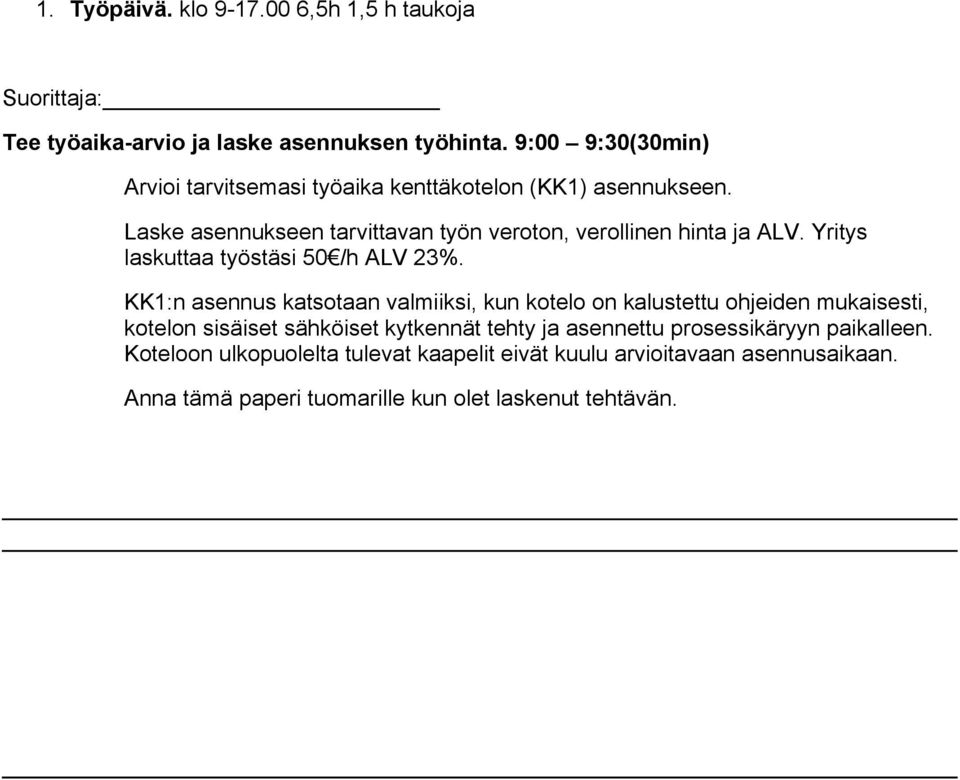 Laske asennukseen tarvittavan työn veroton, verollinen hinta ja ALV. Yritys laskuttaa työstäsi 50 /h ALV 23%.