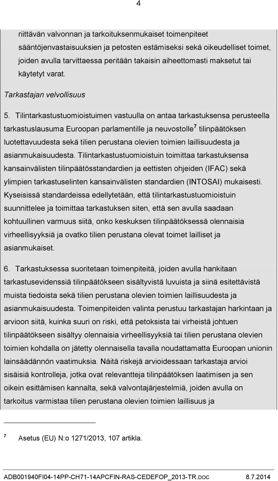 Tilintarkastustuomioistuimen vastuulla on antaa tarkastuksensa perusteella tarkastuslausuma Euroopan parlamentille ja neuvostolle 7 tilinpäätöksen luotettavuudesta sekä tilien perustana olevien