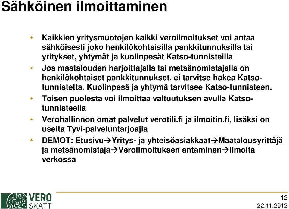 Kuolinpesä ja yhtymä tarvitsee Katso-tunnisteen. Toisen puolesta voi ilmoittaa valtuutuksen avulla Katsotunnisteella Verohallinnon omat palvelut verotili.