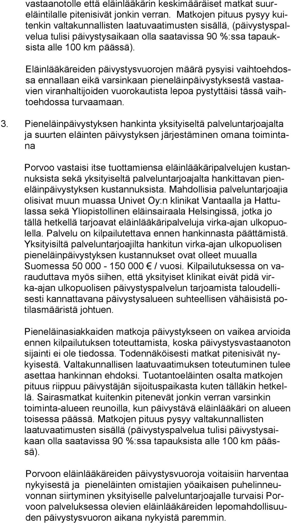 Eläinlääkäreiden päivystysvuorojen määrä pysyisi vaih to eh dossa ennallaan eikä varsinkaan pieneläinpäivystyksestä vas taavien viranhaltijoiden vuorokautista lepoa pystyttäisi tässä vaihto eh dos sa