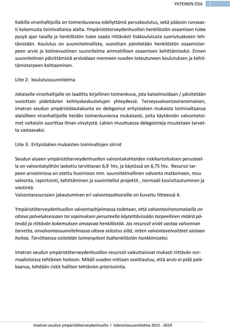 Koulutus on suunnitelmallista, vuosittain päivitetään henkilöstön osaamistarpeen arvio ja kolmevuotinen suunnitelma ammatillisen osaamisen kehittämiseksi.