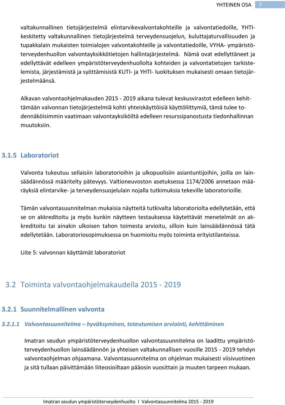 Nämä ovat edellyttäneet ja edellyttävät edelleen ympäristöterveydenhuollolta kohteiden ja valvontatietojen tarkistelemista, järjestämistä ja syöttämisistä KUTI- ja YHTI- luokituksen mukaisesti omaan