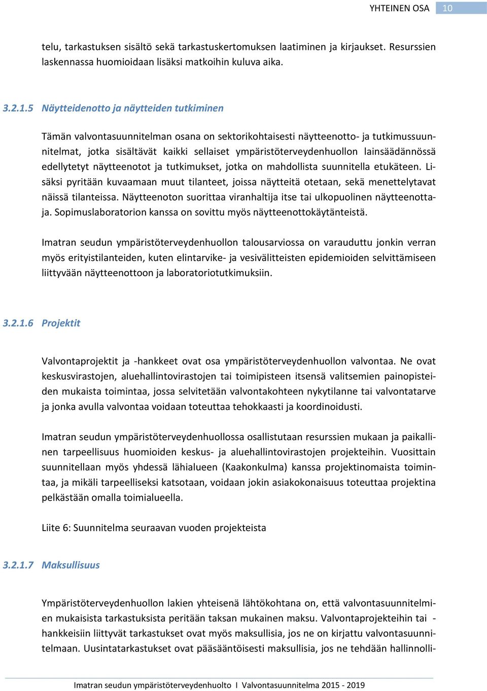 5 Näytteidenotto ja näytteiden tutkiminen Tämän valvontasuunnitelman osana on sektorikohtaisesti näytteenotto- ja tutkimussuunnitelmat, jotka sisältävät kaikki sellaiset ympäristöterveydenhuollon