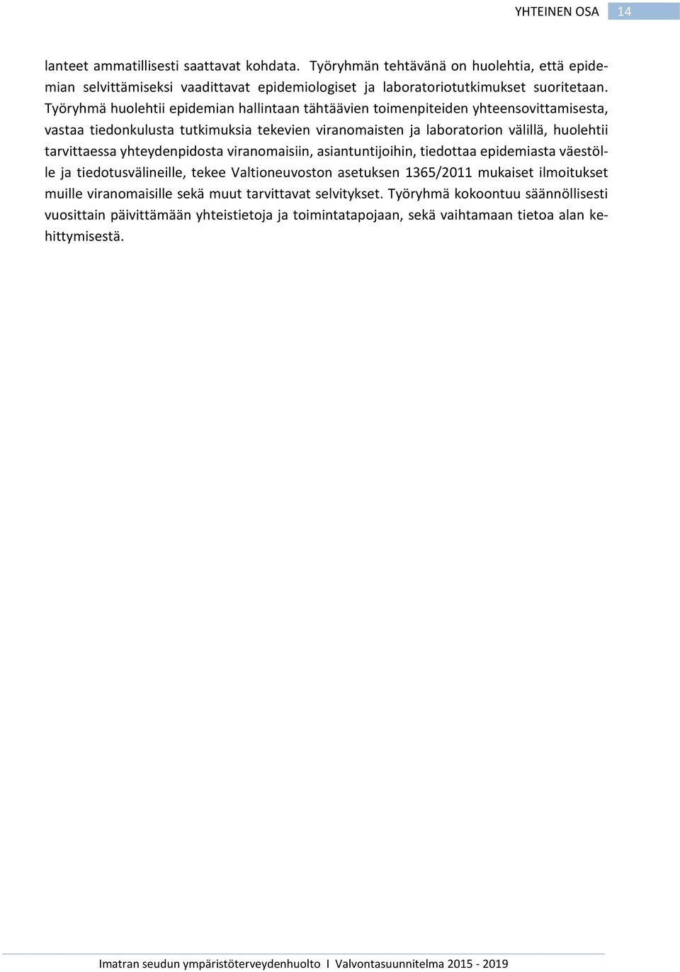 yhteydenpidosta viranomaisiin, asiantuntijoihin, tiedottaa epidemiasta väestölle ja tiedotusvälineille, tekee Valtioneuvoston asetuksen 1365/2011 mukaiset ilmoitukset muille viranomaisille sekä muut