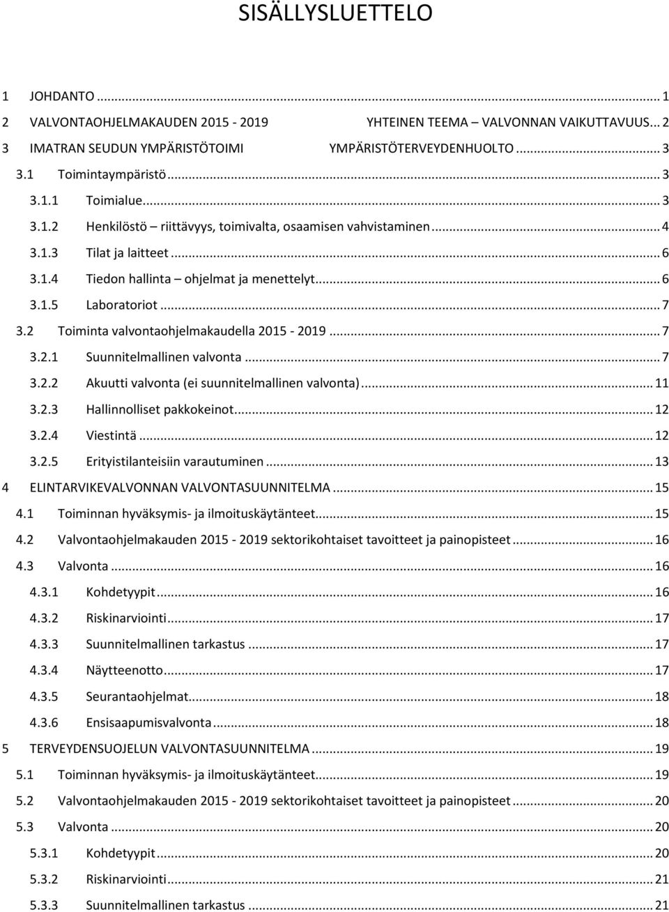 2 Toiminta valvontaohjelmakaudella 2015-2019... 7 3.2.1 Suunnitelmallinen valvonta... 7 3.2.2 Akuutti valvonta (ei suunnitelmallinen valvonta)... 11 3.2.3 Hallinnolliset pakkokeinot... 12 3.2.4 Viestintä.
