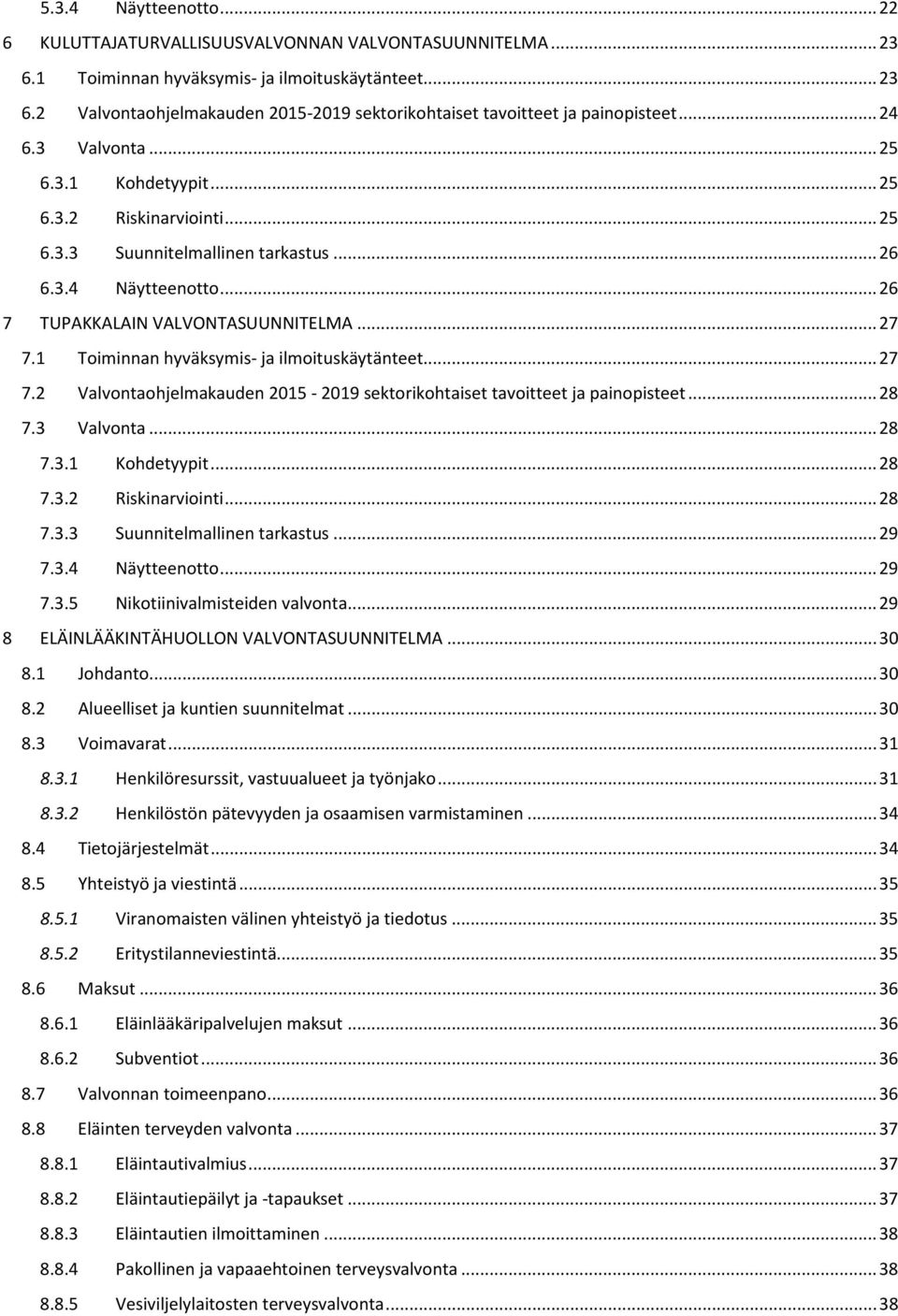 1 Toiminnan hyväksymis- ja ilmoituskäytänteet... 27 7.2 Valvontaohjelmakauden 2015-2019 sektorikohtaiset tavoitteet ja painopisteet... 28 7.3 Valvonta... 28 7.3.1 Kohdetyypit... 28 7.3.2 Riskinarviointi.