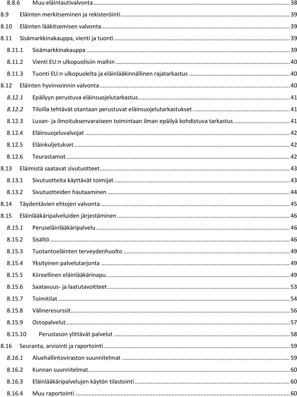 .. 41 8.12.3 Luvan- ja ilmoituksenvaraiseen toimintaan ilman epäilyä kohdistuva tarkastus... 41 8.12.4 Eläinsuojeluvalvojat... 42 8.12.5 Eläinkuljetukset... 42 8.12.6 Teurastamot... 42 8.13 Eläimistä saatavat sivutuotteet.