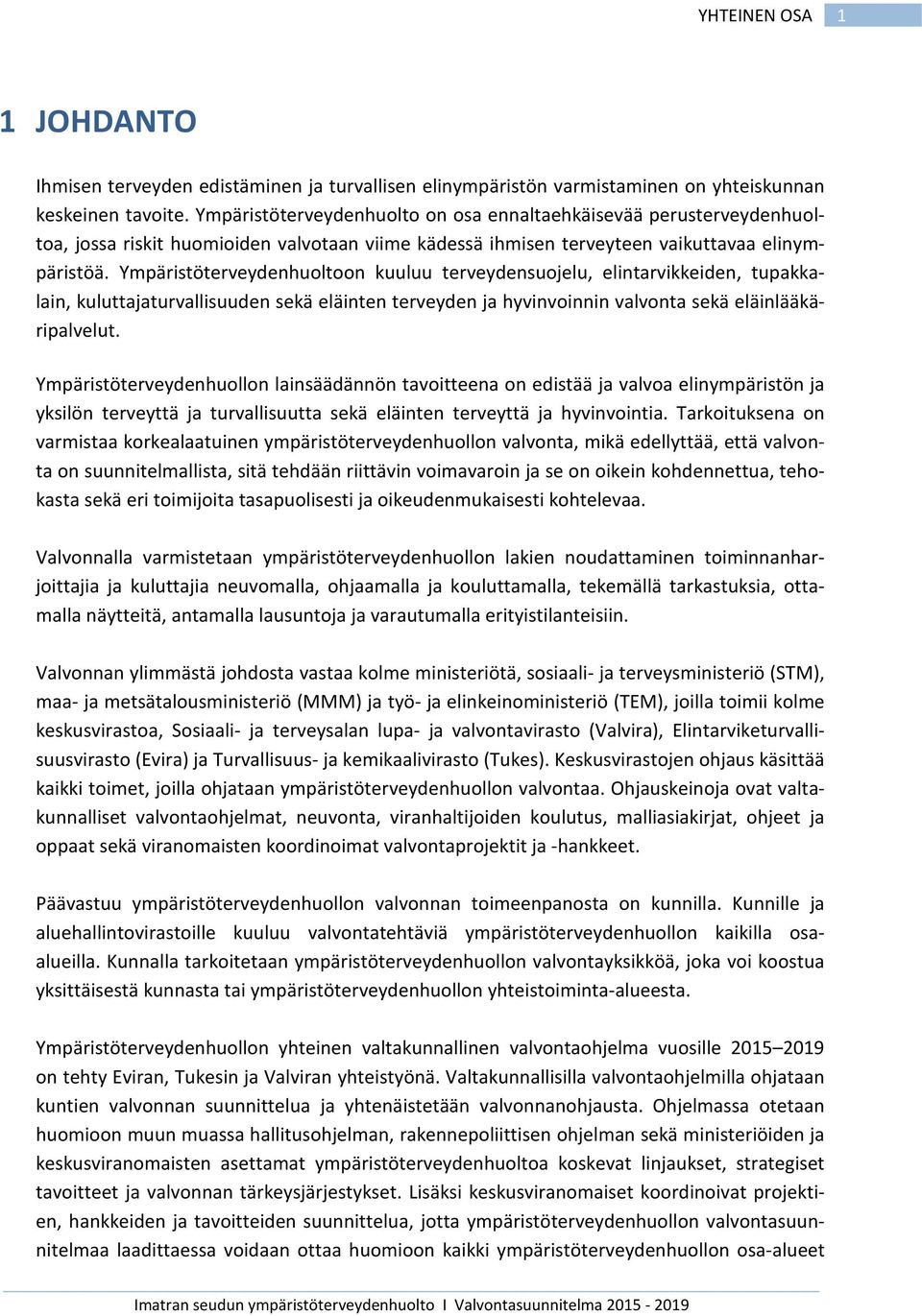 Ympäristöterveydenhuoltoon kuuluu terveydensuojelu, elintarvikkeiden, tupakkalain, kuluttajaturvallisuuden sekä eläinten terveyden ja hyvinvoinnin valvonta sekä eläinlääkäripalvelut.