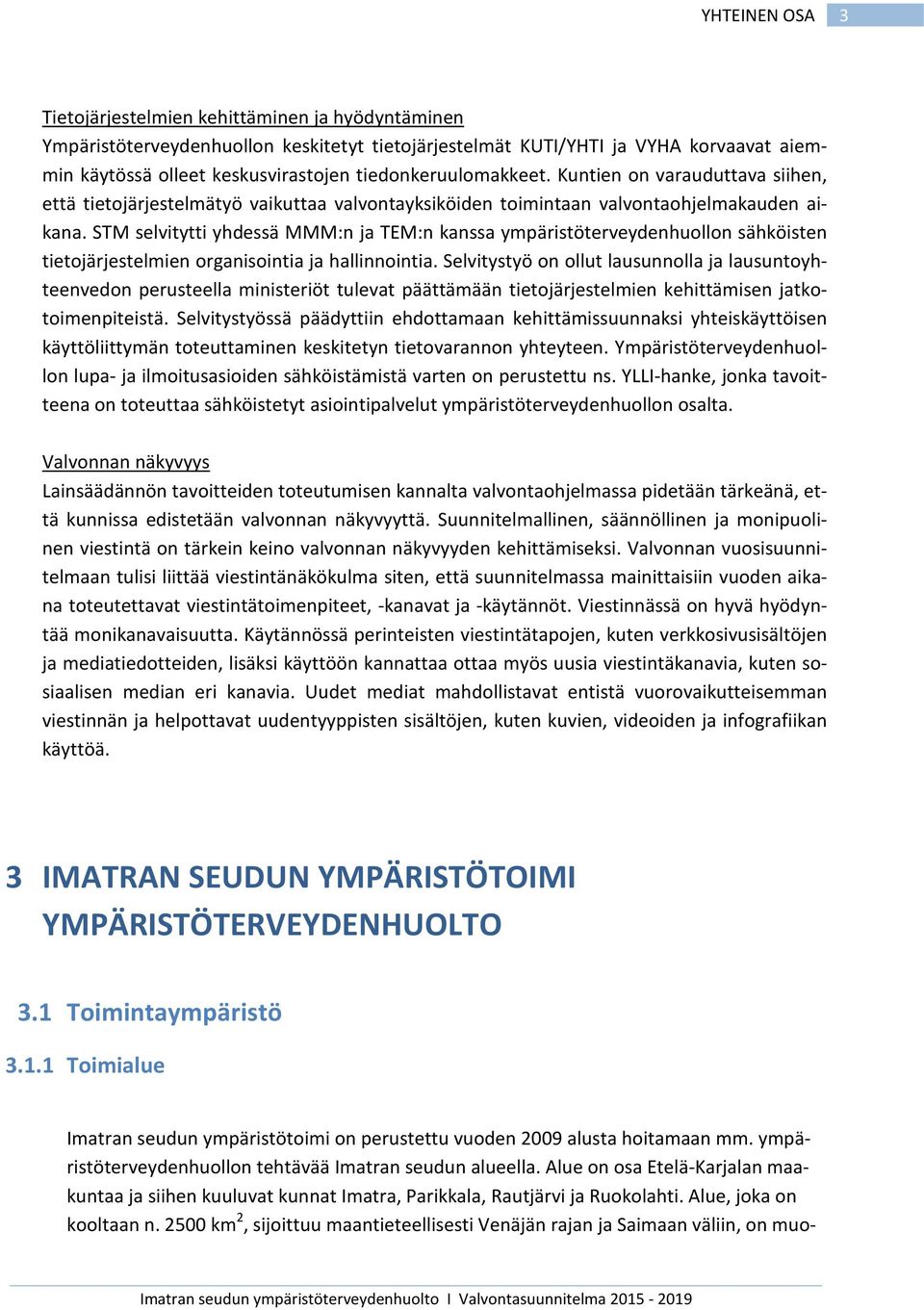 STM selvitytti yhdessä MMM:n ja TEM:n kanssa ympäristöterveydenhuollon sähköisten tietojärjestelmien organisointia ja hallinnointia.