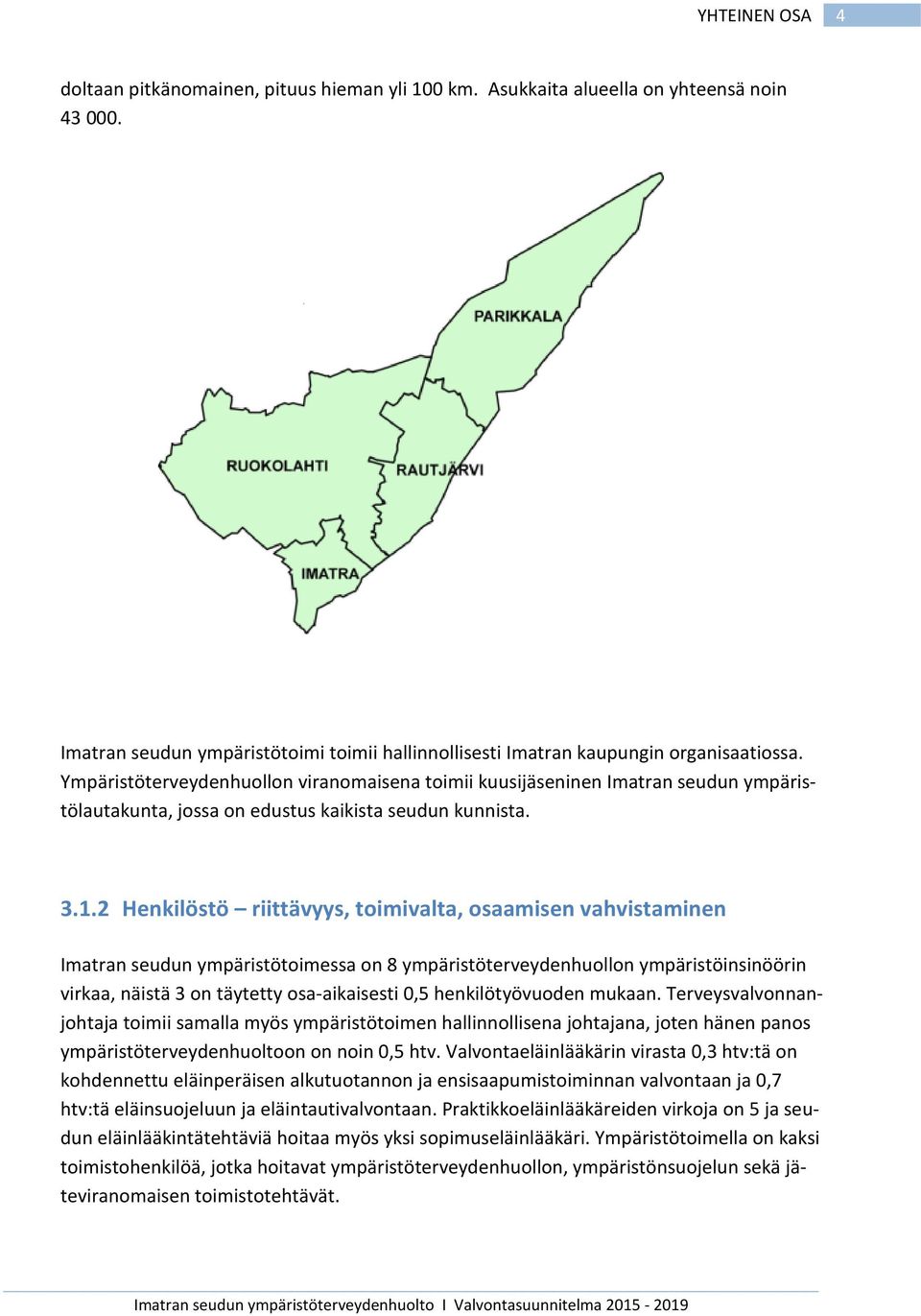 2 Henkilöstö riittävyys, toimivalta, osaamisen vahvistaminen Imatran seudun ympäristötoimessa on 8 ympäristöterveydenhuollon ympäristöinsinöörin virkaa, näistä 3 on täytetty osa-aikaisesti 0,5