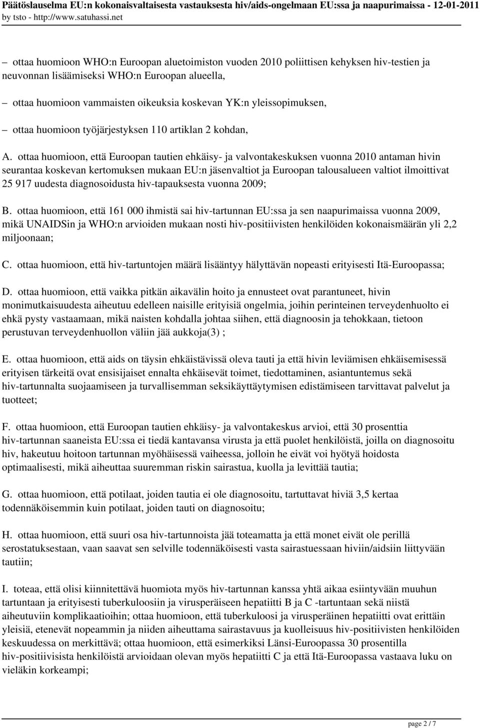 ottaa huomioon, että Euroopan tautien ehkäisy- ja valvontakeskuksen vuonna 2010 antaman hivin seurantaa koskevan kertomuksen mukaan EU:n jäsenvaltiot ja Euroopan talousalueen valtiot ilmoittivat 25