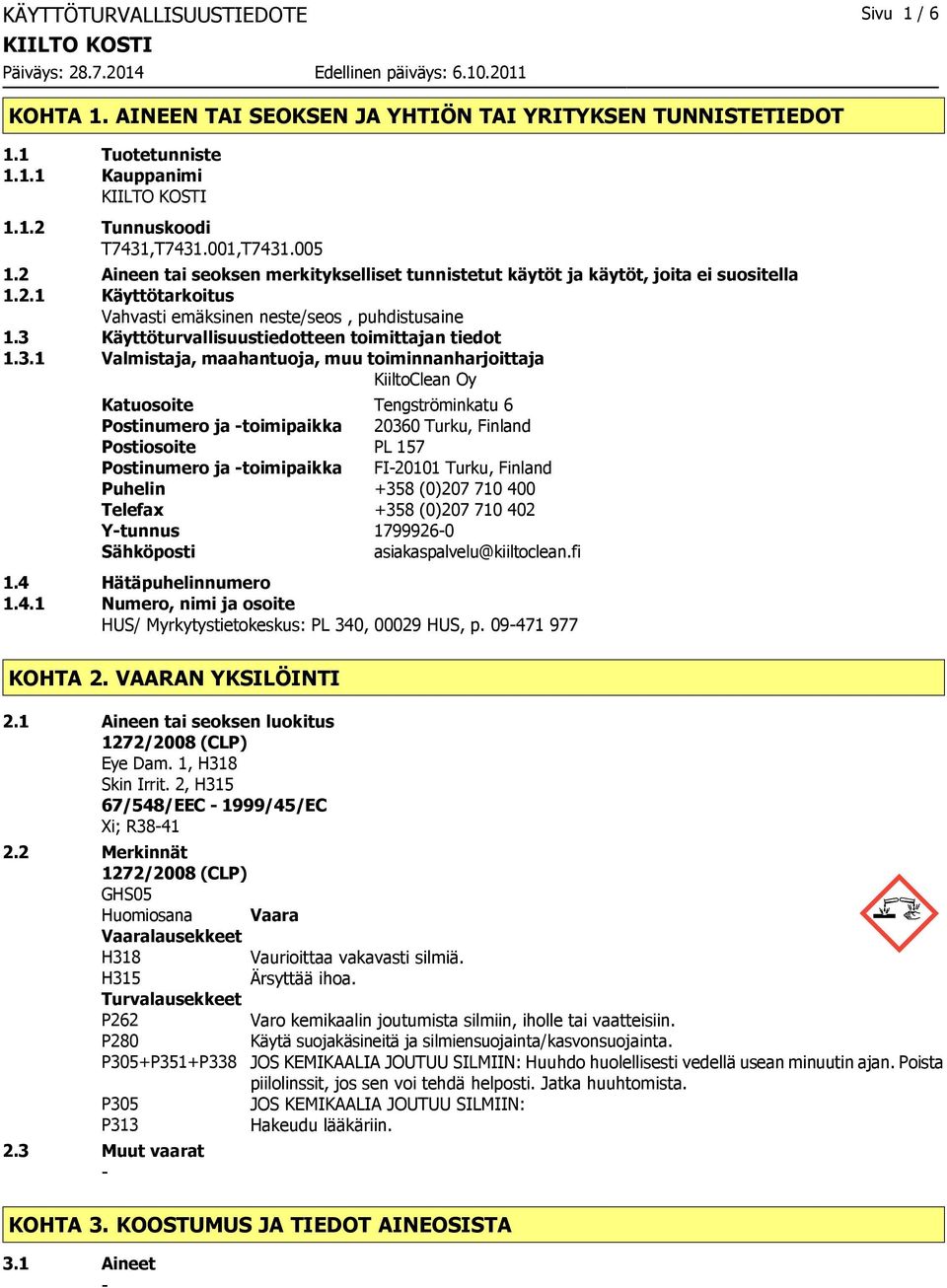 3 Käyttöturvallisuustiedotteen toimittajan tiedot 1.3.1 Valmistaja, maahantuoja, muu toiminnanharjoittaja KiiltoClean Oy Katuosoite Tengströminkatu 6 Postinumero ja toimipaikka 20360 Turku, Finland