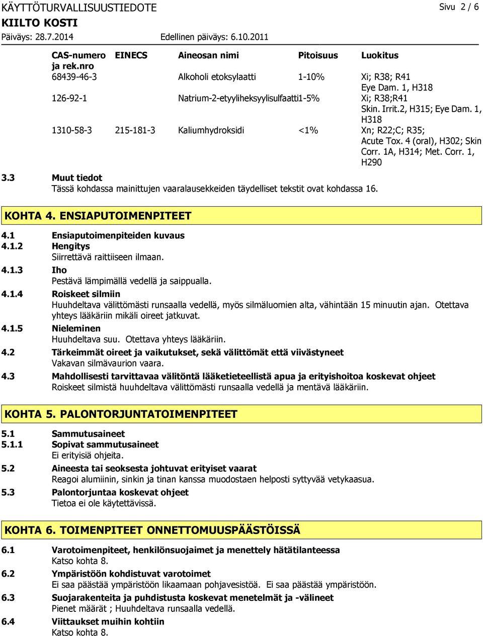 1A, H314; Met. Corr. 1, H290 3.3 Muut tiedot Tässä kohdassa mainittujen vaaralausekkeiden täydelliset tekstit ovat kohdassa 16. KOHTA 4. ENSIAPUTOIMENPITEET 4.1 Ensiaputoimenpiteiden kuvaus 4.1.2 Hengitys Siirrettävä raittiiseen ilmaan.