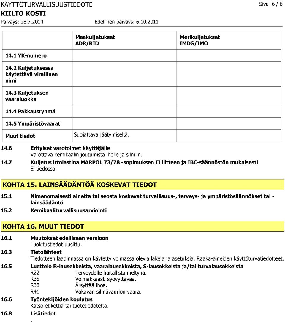 KOHTA 15. LAINSÄÄDÄNTÖÄ KOSKEVAT TIEDOT 15.1 Nimenomaisesti ainetta tai seosta koskevat turvallisuus, terveys ja ympäristösäännökset tai lainsäädäntö 15.2 Kemikaaliturvallisuusarviointi KOHTA 16.