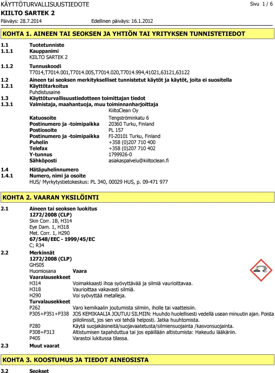 3 Käyttöturvallisuustiedotteen toimittajan tiedot 1.3.1 Valmistaja, maahantuoja, muu toiminnanharjoittaja KiiltoClean Oy Katuosoite Tengströminkatu 6 Postinumero ja toimipaikka 20360 Turku, Finland