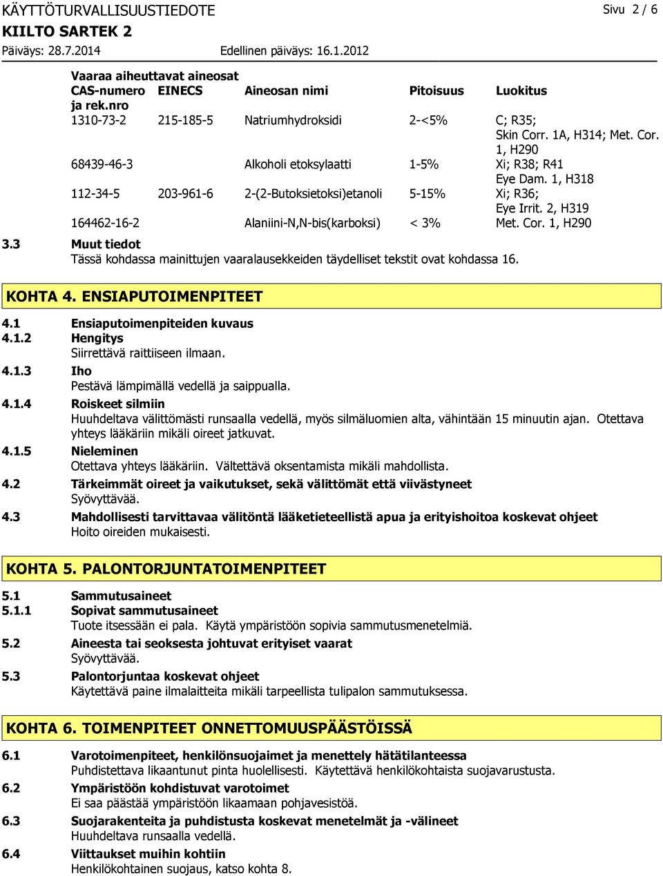 1, H290 3.3 Muut tiedot Tässä kohdassa mainittujen vaaralausekkeiden täydelliset tekstit ovat kohdassa 16. KOHTA 4. ENSIAPUTOIMENPITEET 4.1 Ensiaputoimenpiteiden kuvaus 4.1.2 Hengitys Siirrettävä raittiiseen ilmaan.