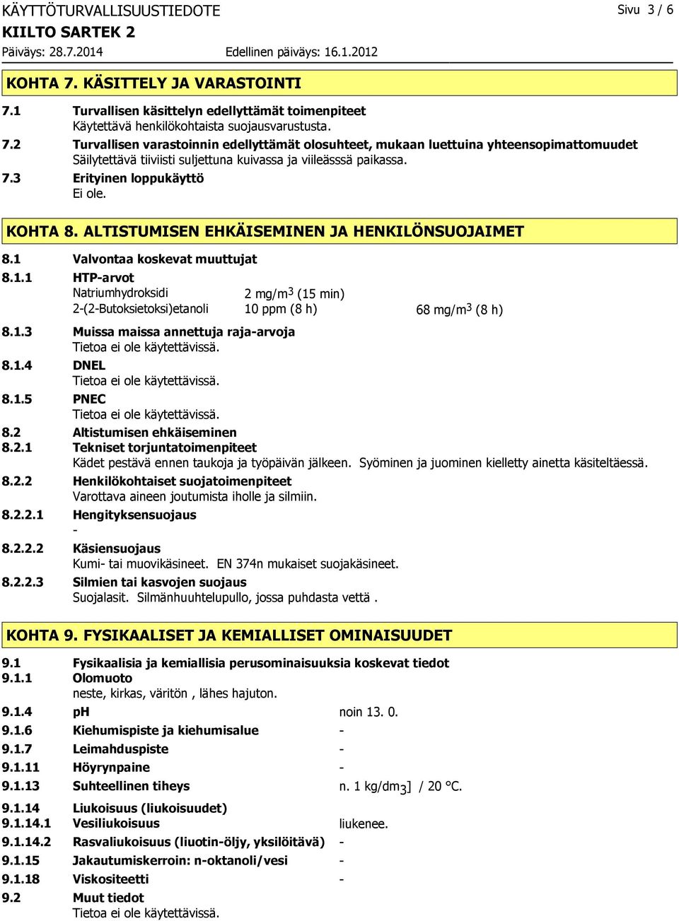 7.3 Erityinen loppukäyttö Ei ole. KOHTA 8. ALTISTUMISEN EHKÄISEMINEN JA HENKILÖNSUOJAIMET 8.1 Valvontaa koskevat muuttujat 8.1.1 HTParvot Natriumhydroksidi 2 mg/m 3 (15 min) 2(2Butoksietoksi)etanoli 10 ppm (8 h) 68 mg/m 3 (8 h) 8.