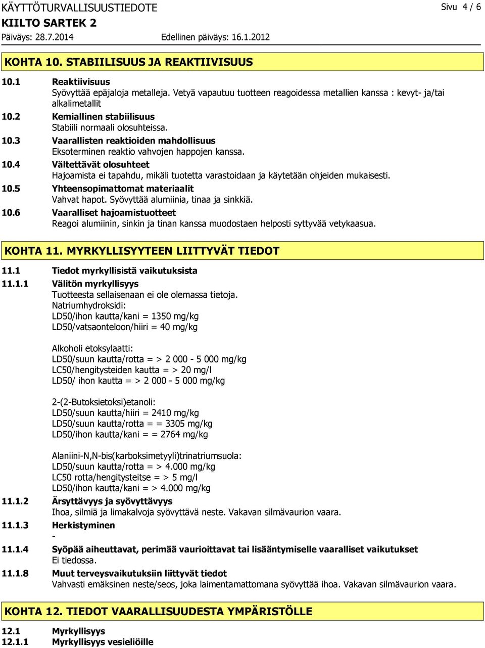 10.4 Vältettävät olosuhteet Hajoamista ei tapahdu, mikäli tuotetta varastoidaan ja käytetään ohjeiden mukaisesti. 10.5 Yhteensopimattomat materiaalit Vahvat hapot.