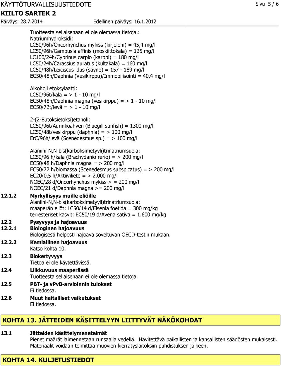 (kultakala) = 160 mg/l LC50/48h/Leiciscus idus (säyne) = 157 189 mg/l EC50/48h/Daphnia (Vesikirppu)/Immobilisointi = 40,4 mg/l Alkoholi etoksylaatti: LC50/96t/kala = > 1 10 mg/l EC50/48h/Daphnia