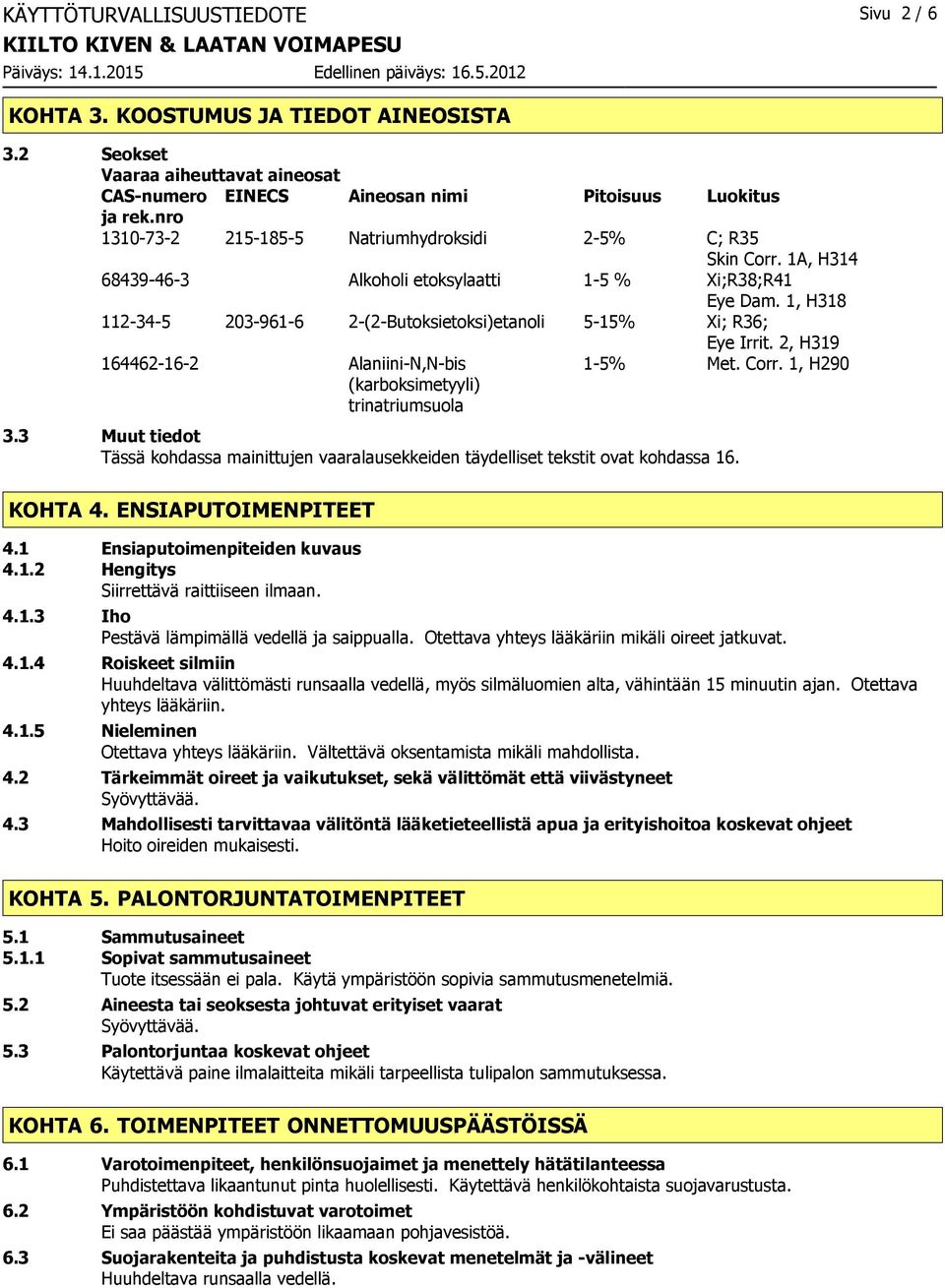 1, H318 112-34-5 203-961-6 2-(2-Butoksietoksi)etanoli 5-15% Xi; R36; Eye Irrit. 2, H319 164462-16-2 Alaniini-N,N-bis (karboksimetyyli) trinatriumsuola 1-5% Met. Corr. 1, H290 3.