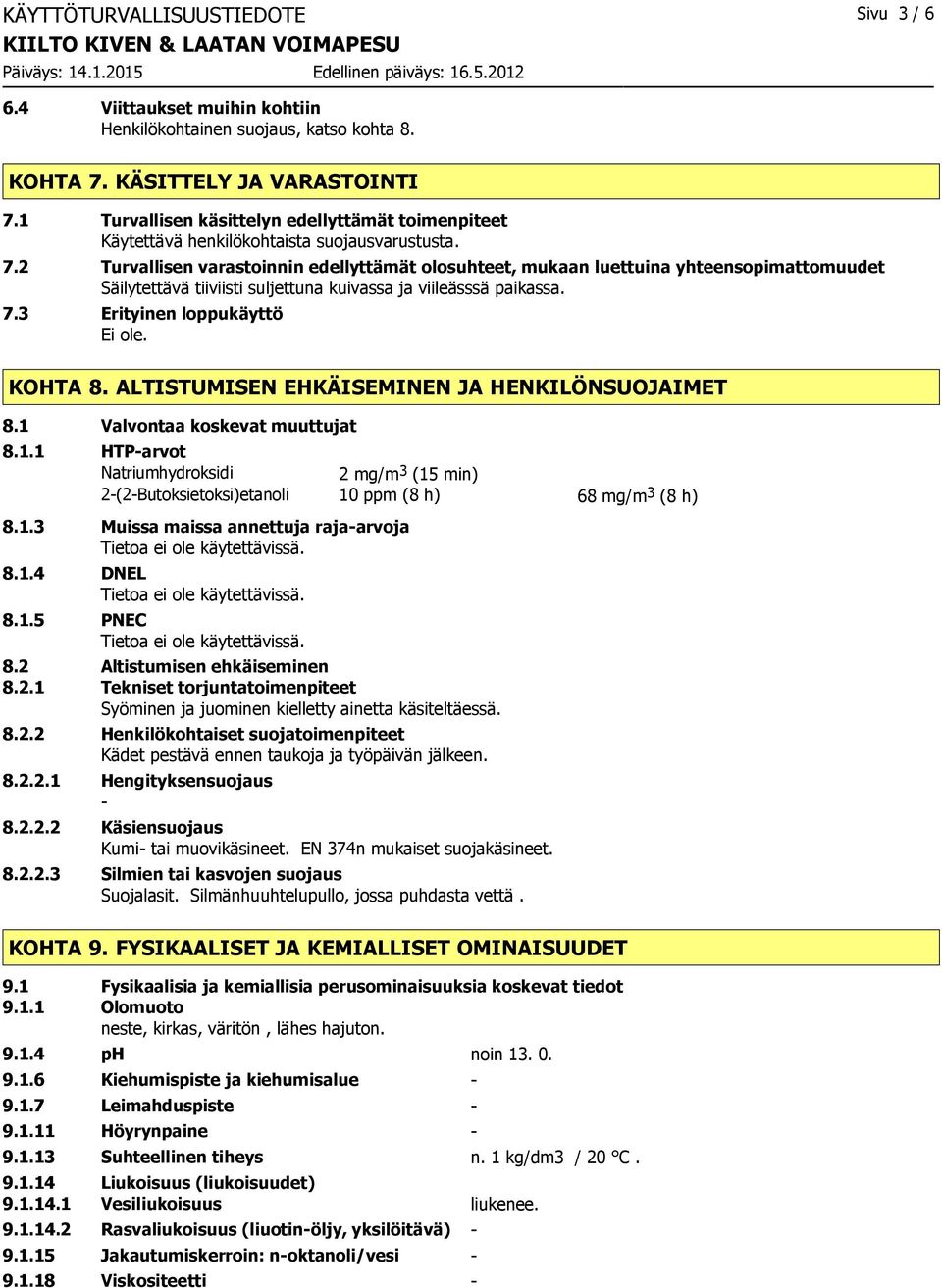 2 Turvallisen varastoinnin edellyttämät olosuhteet, mukaan luettuina yhteensopimattomuudet Säilytettävä tiiviisti suljettuna kuivassa ja viileässsä paikassa. 7.3 Erityinen loppukäyttö Ei ole. KOHTA 8.