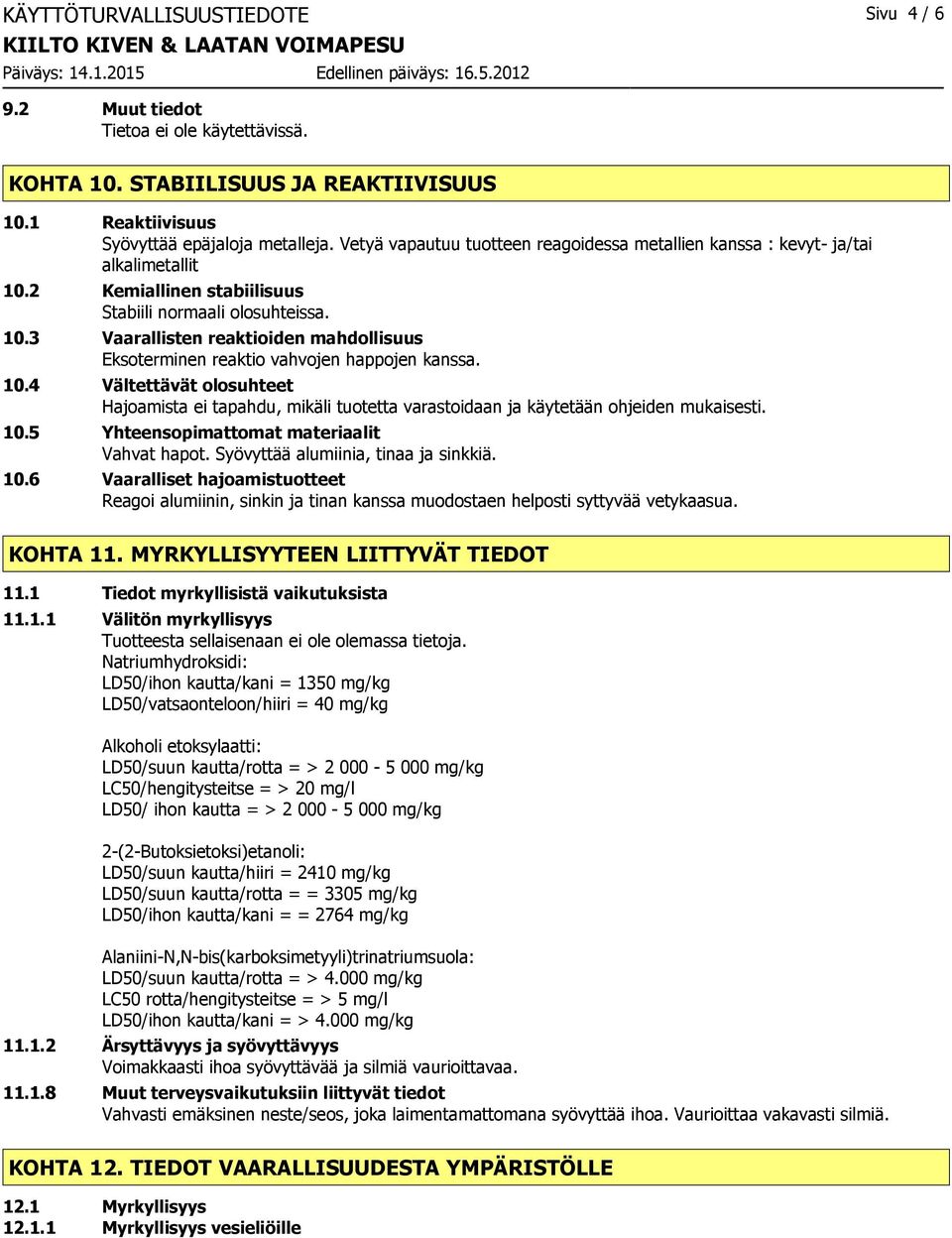 10.4 Vältettävät olosuhteet Hajoamista ei tapahdu, mikäli tuotetta varastoidaan ja käytetään ohjeiden mukaisesti. 10.5 Yhteensopimattomat materiaalit Vahvat hapot.