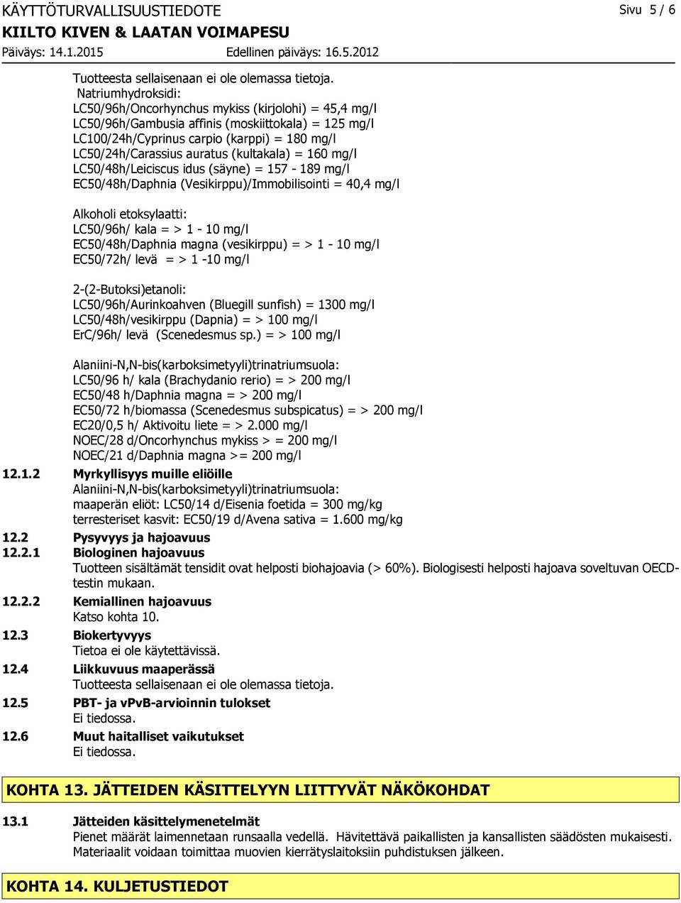 (kultakala) = 160 mg/l LC50/48h/Leiciscus idus (säyne) = 157-189 mg/l EC50/48h/Daphnia (Vesikirppu)/Immobilisointi = 40,4 mg/l Alkoholi etoksylaatti: LC50/96h/ kala = > 1-10 mg/l EC50/48h/Daphnia