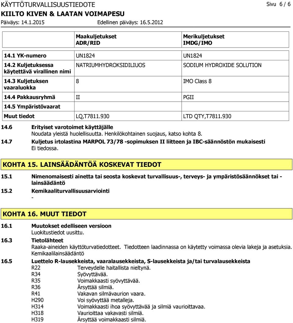 6 Erityiset varotoimet käyttäjälle Noudata yleistä huolellisuutta. Henkilökohtainen suojaus, katso kohta 8. 14.