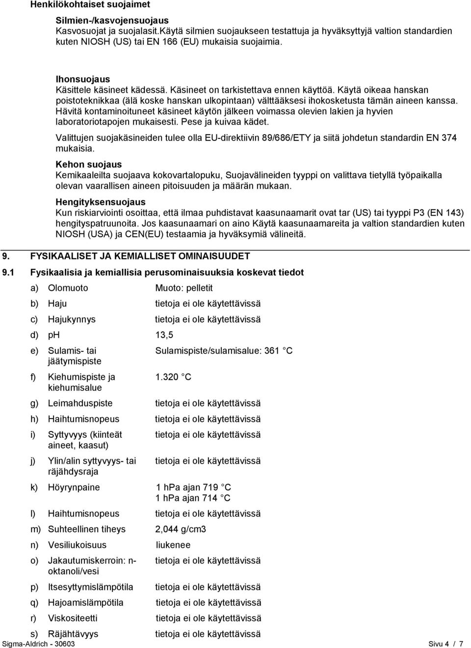 Käsineet on tarkistettava ennen käyttöä. Käytä oikeaa hanskan poistoteknikkaa (älä koske hanskan ulkopintaan) välttääksesi ihokosketusta tämän aineen kanssa.