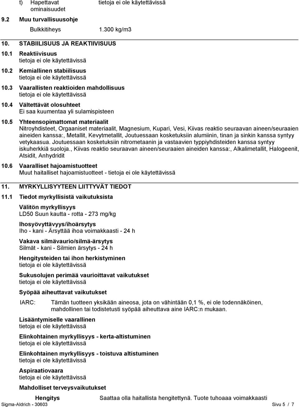 5 Yhteensopimattomat materiaalit Nitroyhdisteet, Orgaaniset materiaalit, Magnesium, Kupari, Vesi, Kiivas reaktio seuraavan aineen/seuraaien aineiden kanssa:, Metallit, Kevytmetallit, Joutuessaan