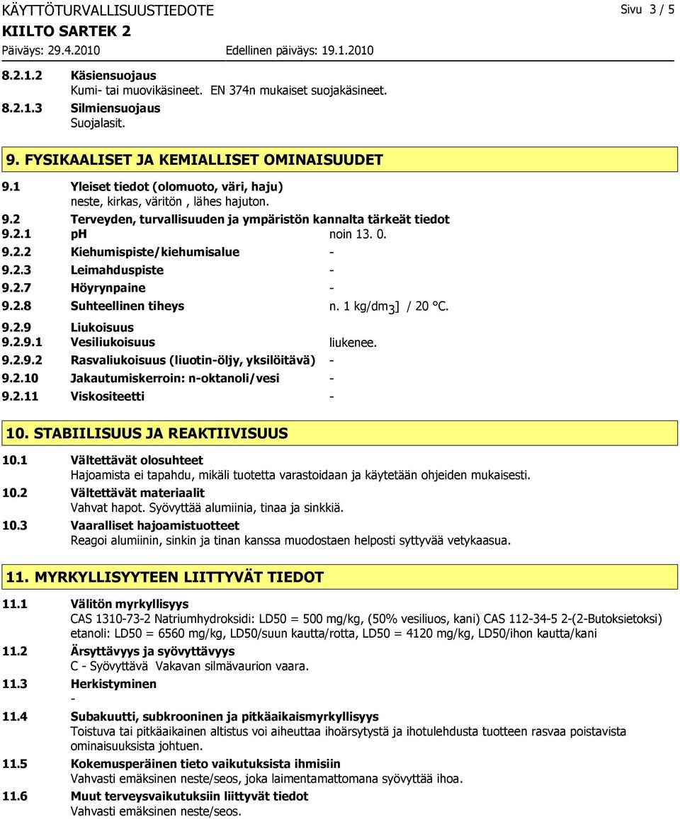 2.3 Leimahduspiste 9.2.7 Höyrynpaine 9.2.8 Suhteellinen tiheys n. 1 kg/dm 3 ] / 20 C. 9.2.9 Liukoisuus 9.2.9.1 Vesiliukoisuus liukenee. 9.2.9.2 Rasvaliukoisuus (liuotinöljy, yksilöitävä) 9.2.10 Jakautumiskerroin: noktanoli/vesi 9.