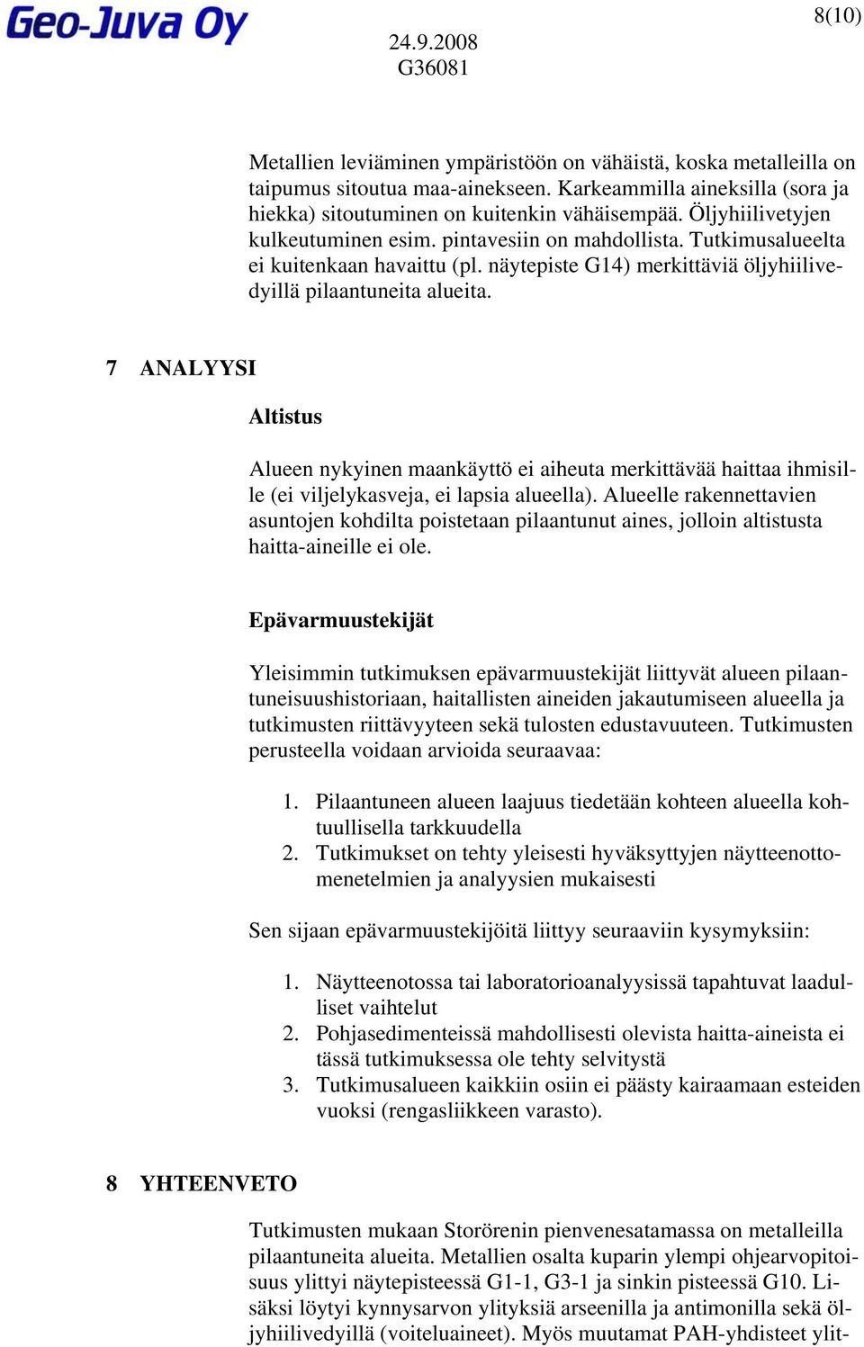 7 ANALYYSI Altistus Alueen nykyinen maankäyttö ei aiheuta merkittävää haittaa ihmisille (ei viljelykasveja, ei lapsia alueella).