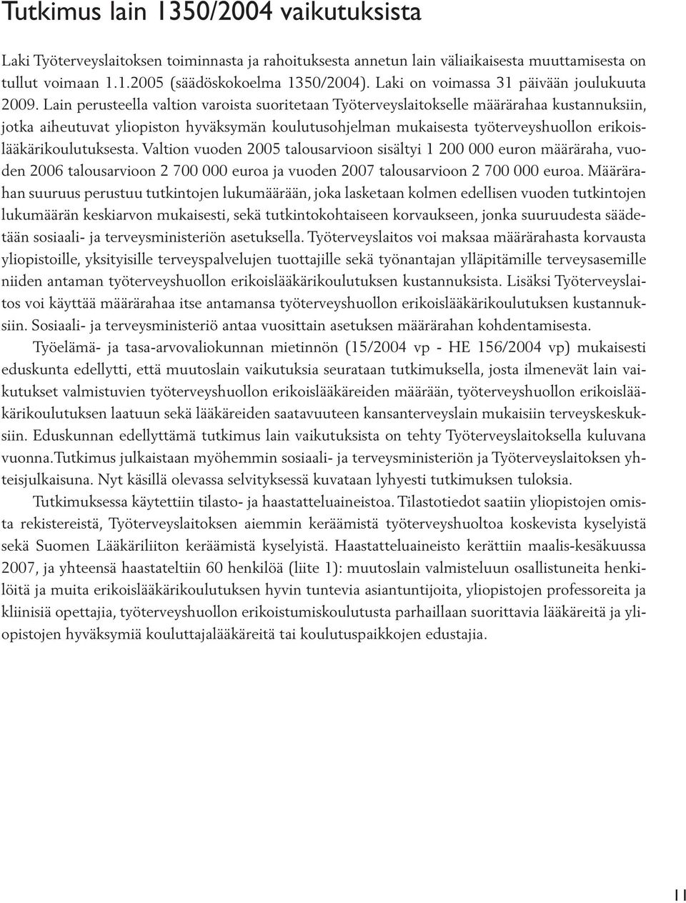 Lain perusteella valtion varoista suoritetaan Työterveyslaitokselle määrärahaa kustannuksiin, jotka aiheutuvat yliopiston hyväksymän koulutusohjelman mukaisesta työterveyshuollon
