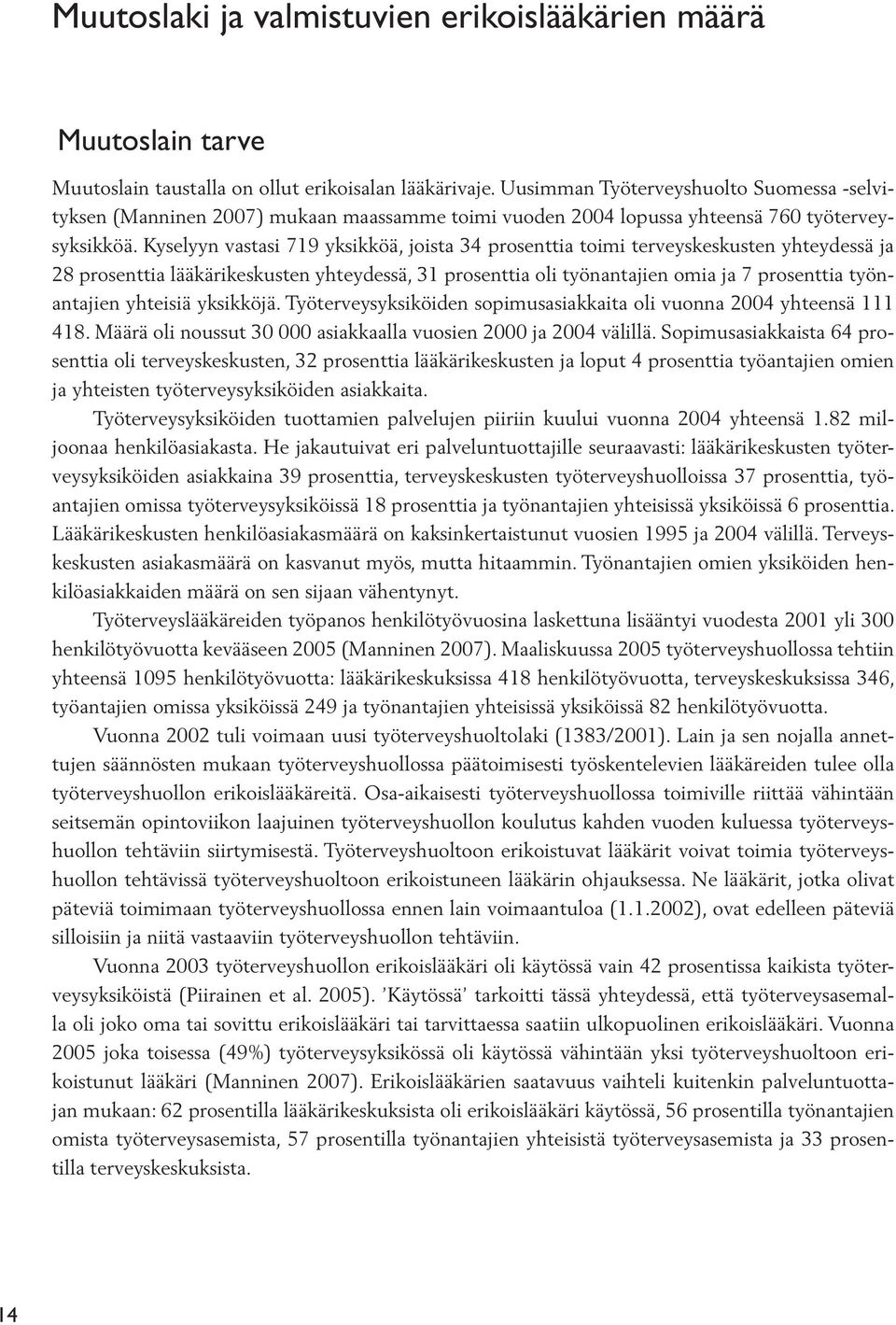 Kyselyyn vastasi 719 yksikköä, joista 34 prosenttia toimi terveyskeskusten yhteydessä ja 28 prosenttia lääkärikeskusten yhteydessä, 31 prosenttia oli työnantajien omia ja 7 prosenttia työnantajien