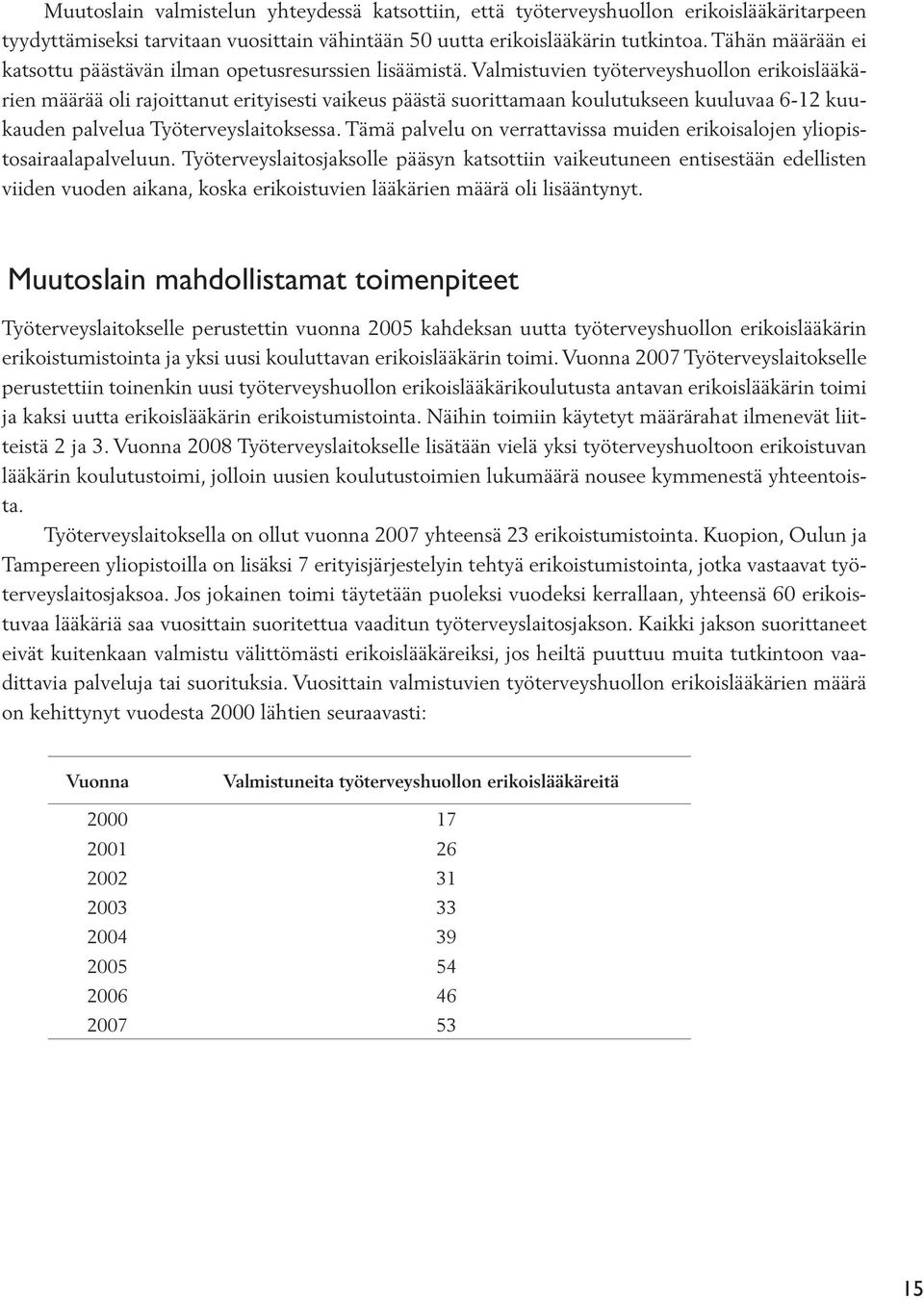 Valmistuvien työterveyshuollon erikoislääkärien määrää oli rajoittanut erityisesti vaikeus päästä suorittamaan koulutukseen kuuluvaa 6-12 kuukauden palvelua Työterveyslaitoksessa.