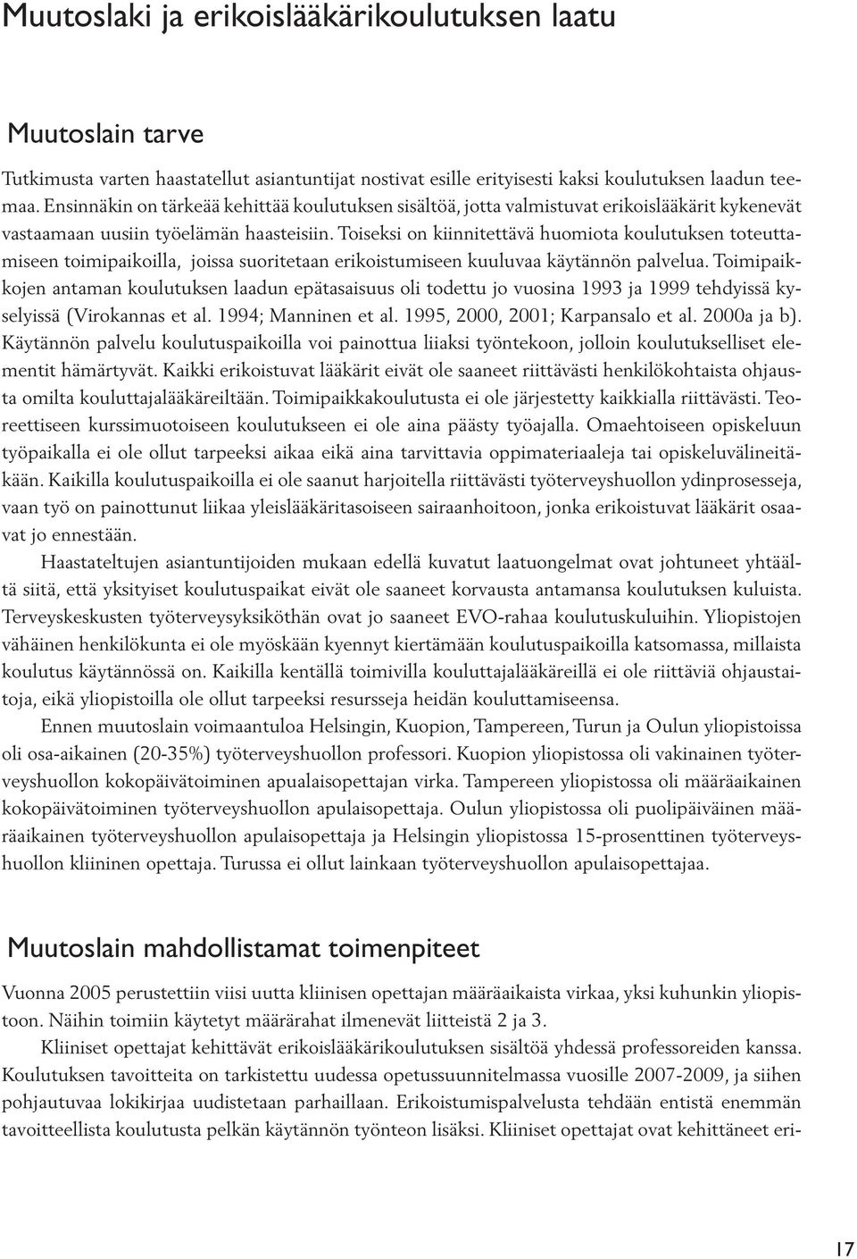 Toiseksi on kiinnitettävä huomiota koulutuksen toteuttamiseen toimipaikoilla, joissa suoritetaan erikoistumiseen kuuluvaa käytännön palvelua.