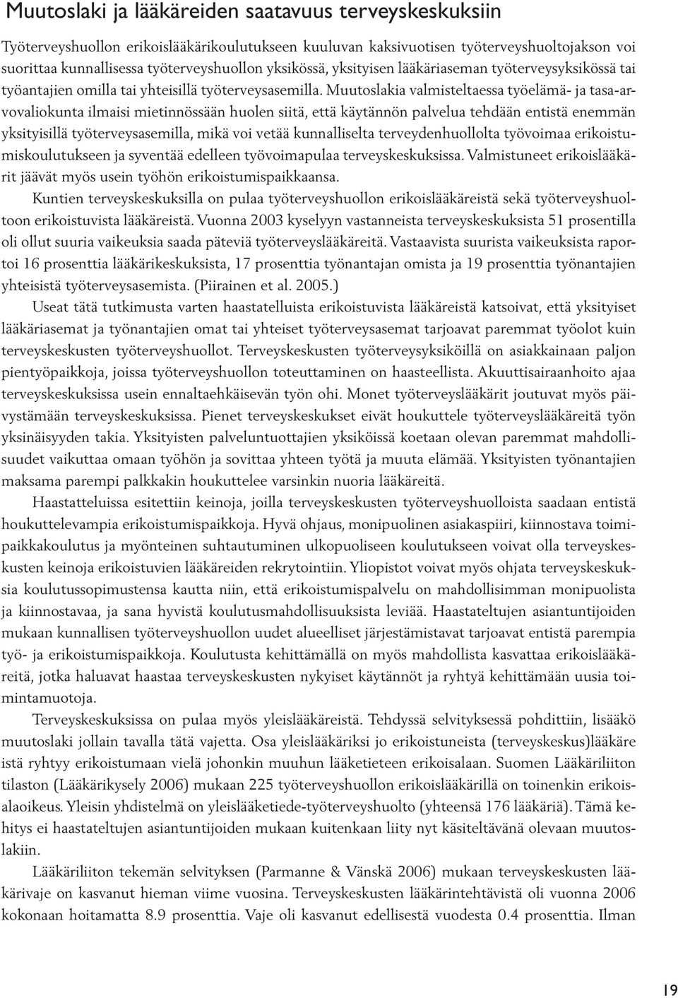 Muutoslakia valmisteltaessa työelämä- ja tasa-arvovaliokunta ilmaisi mietinnössään huolen siitä, että käytännön palvelua tehdään entistä enemmän yksityisillä työterveysasemilla, mikä voi vetää