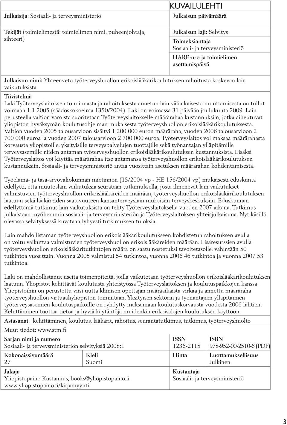 Työterveyslaitoksen toiminnasta ja rahoituksesta annetun lain väliaikaisesta muuttamisesta on tullut voimaan 1.1.2005 (säädöskokoelma 1350/2004). Laki on voimassa 31 päivään joulukuuta 2009.