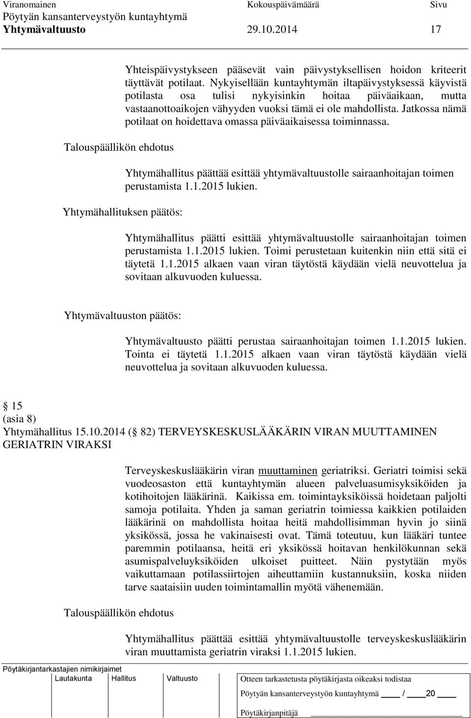 Jatkossa nämä potilaat on hoidettava omassa päiväaikaisessa toiminnassa. Yhtymähallitus päättää esittää yhtymävaltuustolle sairaanhoitajan toimen perustamista 1.1.2015 lukien.