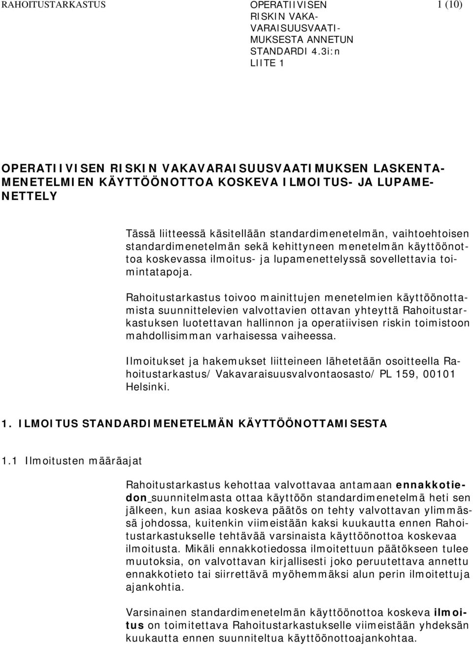 Rahoitustarkastus toivoo mainittujen menetelmien käyttöönottamista suunnittelevien valvottavien ottavan yhteyttä Rahoitustarkastuksen luotettavan hallinnon ja operatiivisen riskin toimistoon