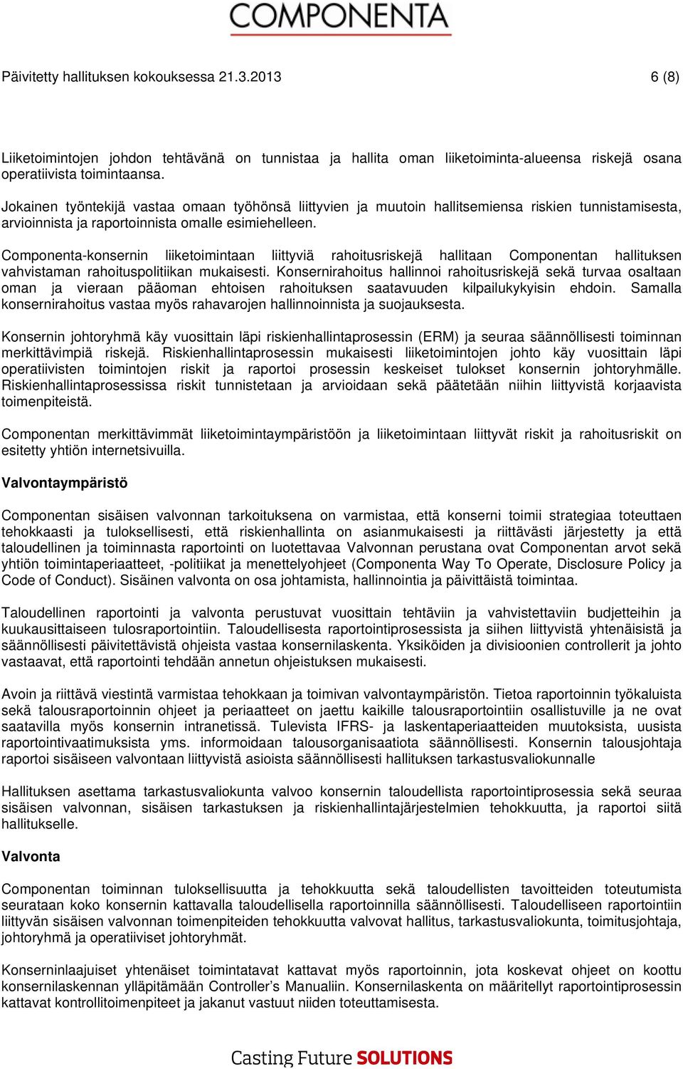 Componenta-konsernin liiketoimintaan liittyviä rahoitusriskejä hallitaan Componentan hallituksen vahvistaman rahoituspolitiikan mukaisesti.